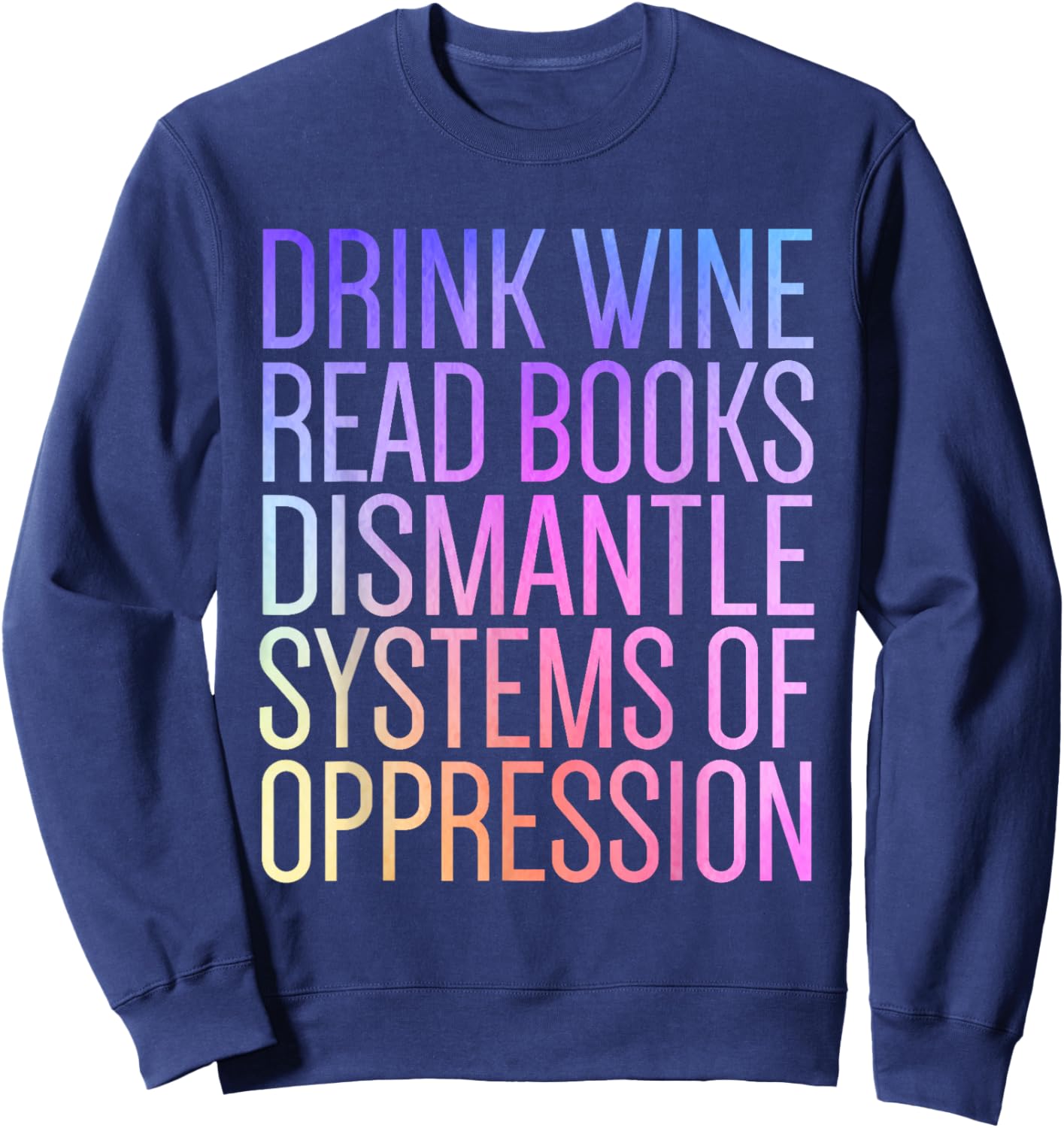 Drink Wine Read Books Dismantle Systems Of Oppression Sweatshirt - Sweatshirt | Navy