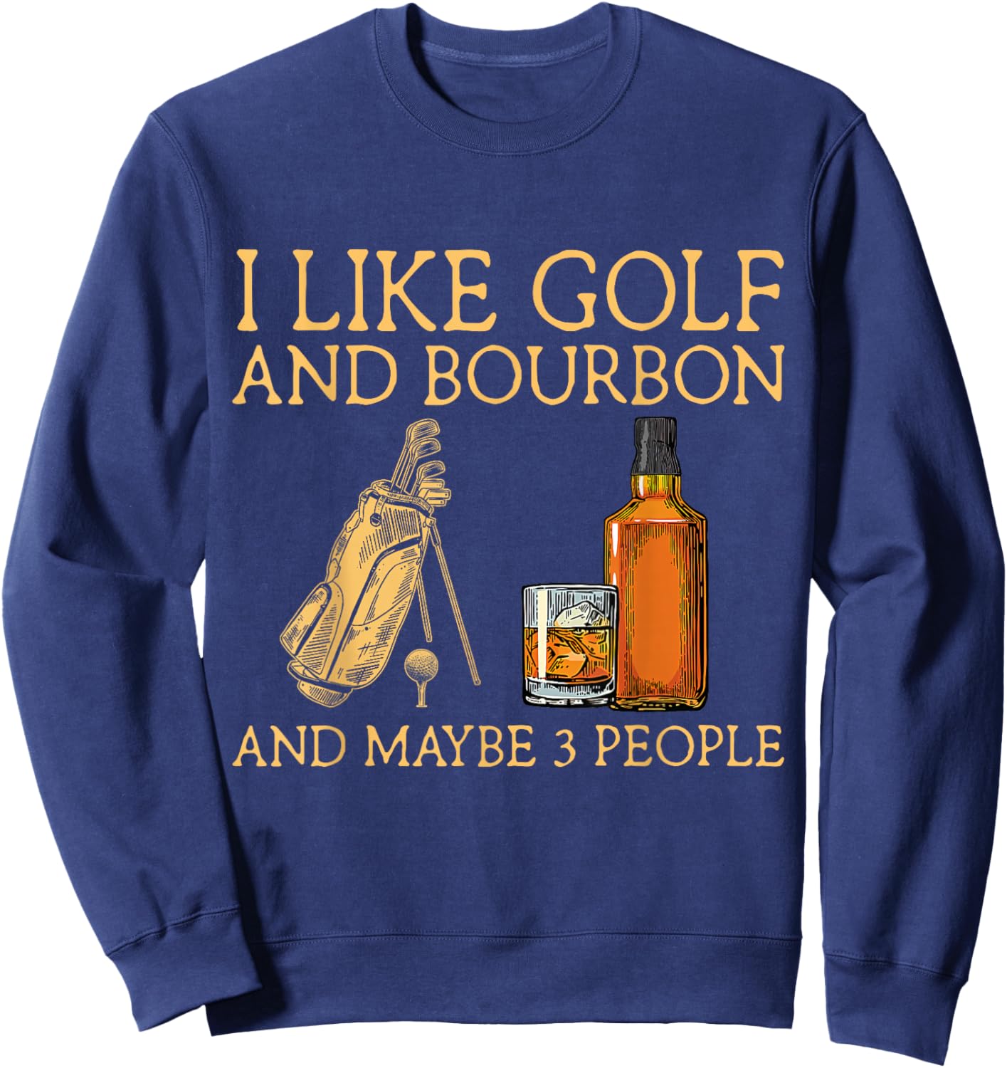I Like Golf and Bourbon and Maybe 3 People Funny GIfts Sweatshirt - Sweatshirt | Navy