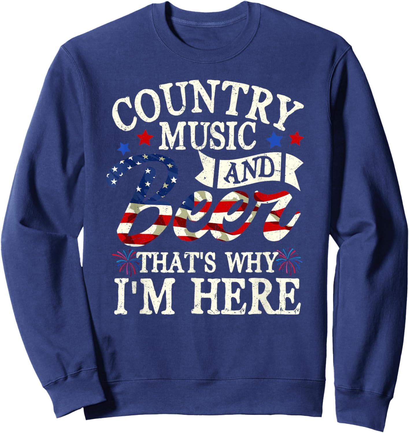 Country Music And Beer That S Why I M Here 4th Of July Sweatshirt - Sweatshirt | Navy