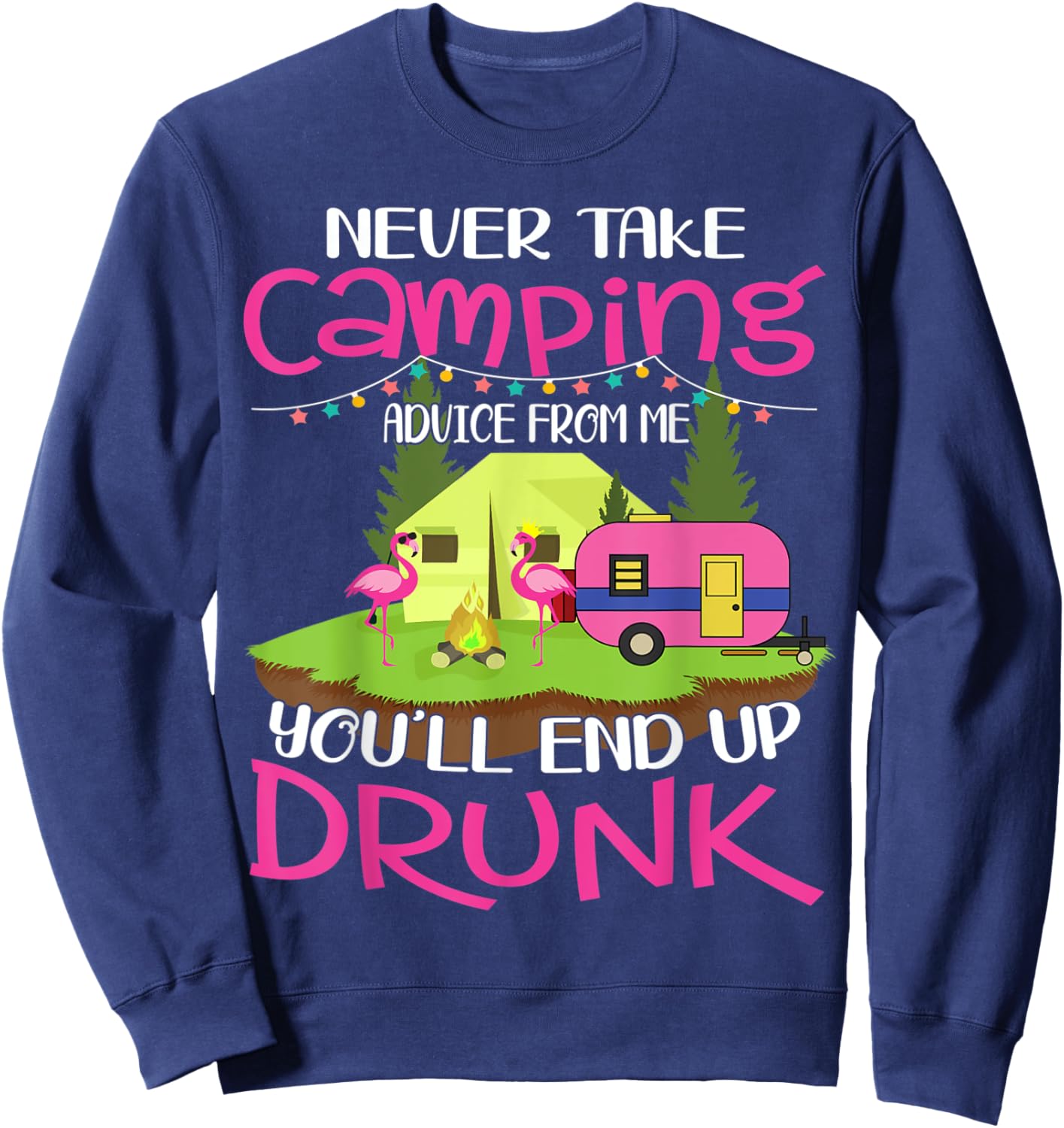 Never Take Camping Advice From Me You'll End Up Drunk Sweatshirt - Sweatshirt | Navy
