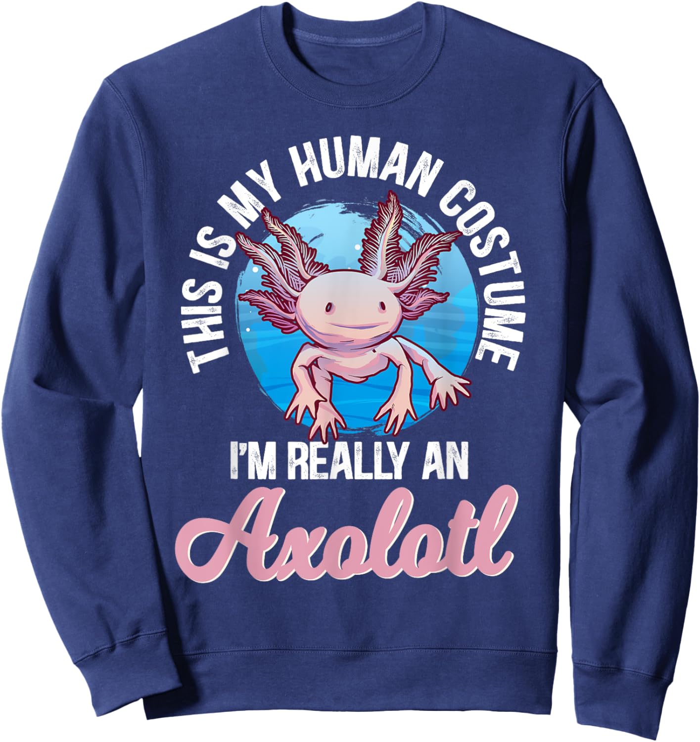 This Is My Human Costume I'm Really An Axolotl Sweatshirt - Sweatshirt | Navy