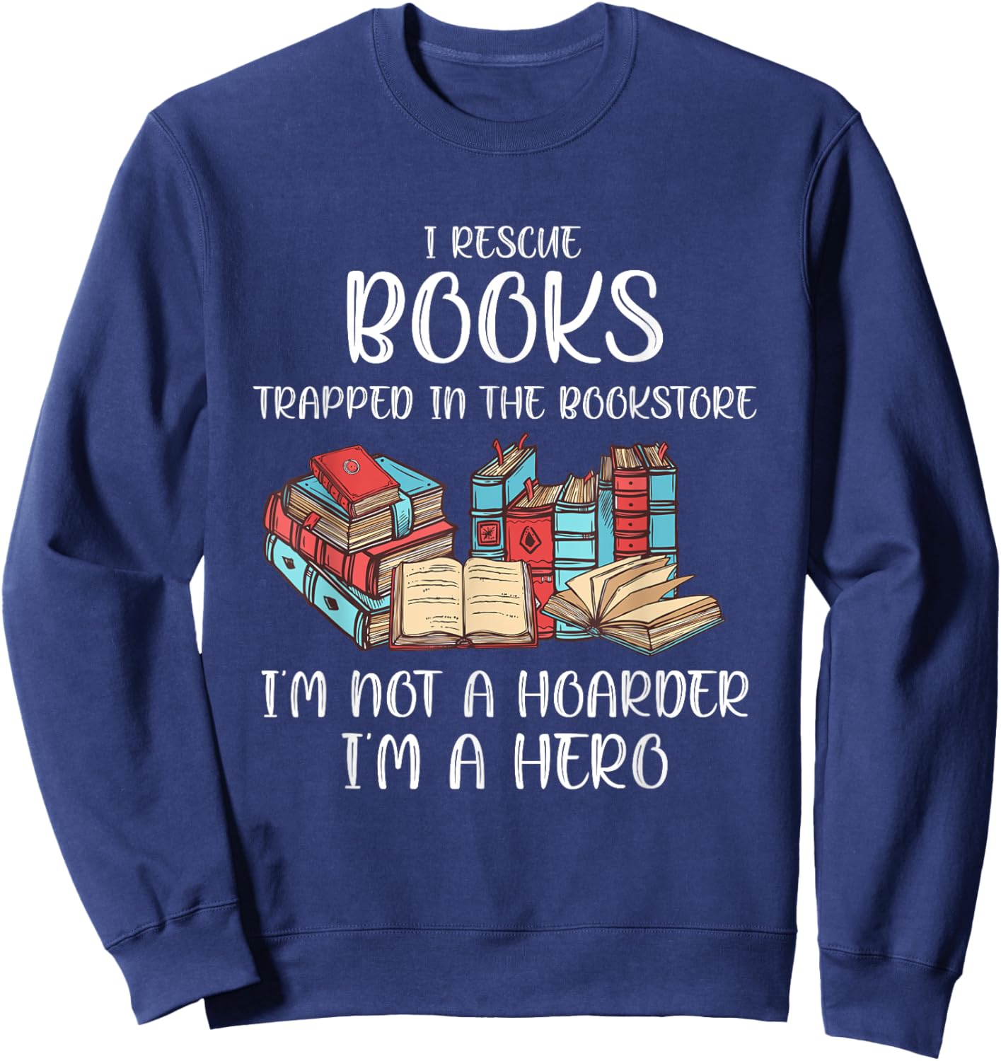 I Rescue Book Trapped In The Bookstore I'm Not A Hoarder Sweatshirt - Sweatshirt | Navy