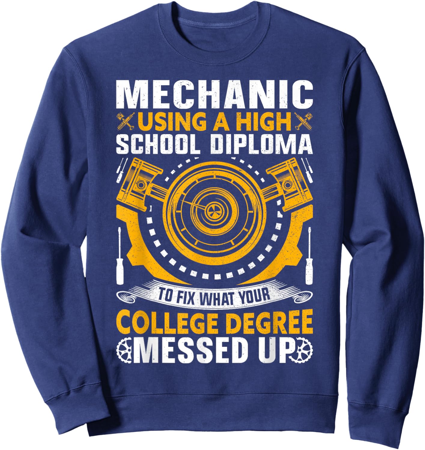 Mechanic Using High School Diploma To Fix What Your College Sweatshirt - Sweatshirt | Navy