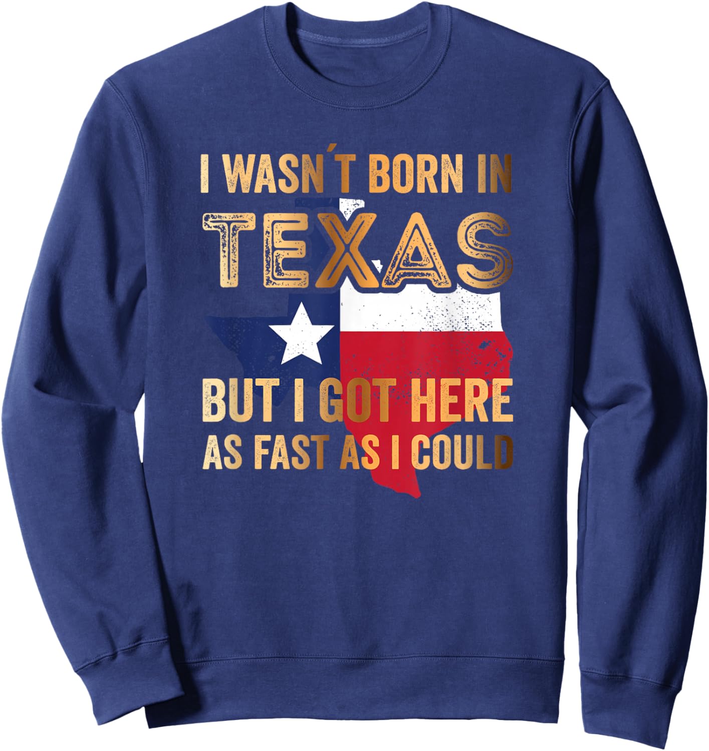 I Wasnt Born in Texas but i got here as Fast as i Could Sweatshirt - Sweatshirt | Navy
