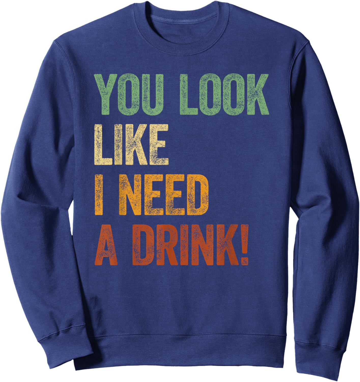 You Look Like I Need A Drink Shirt Alcohol Drinking Sayings Sweatshirt - Sweatshirt | Navy