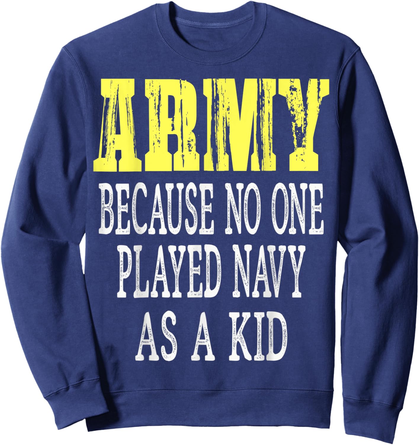 Army Because No One Played Navy As A Kid Funny Army Says Sweatshirt - Sweatshirt | Navy