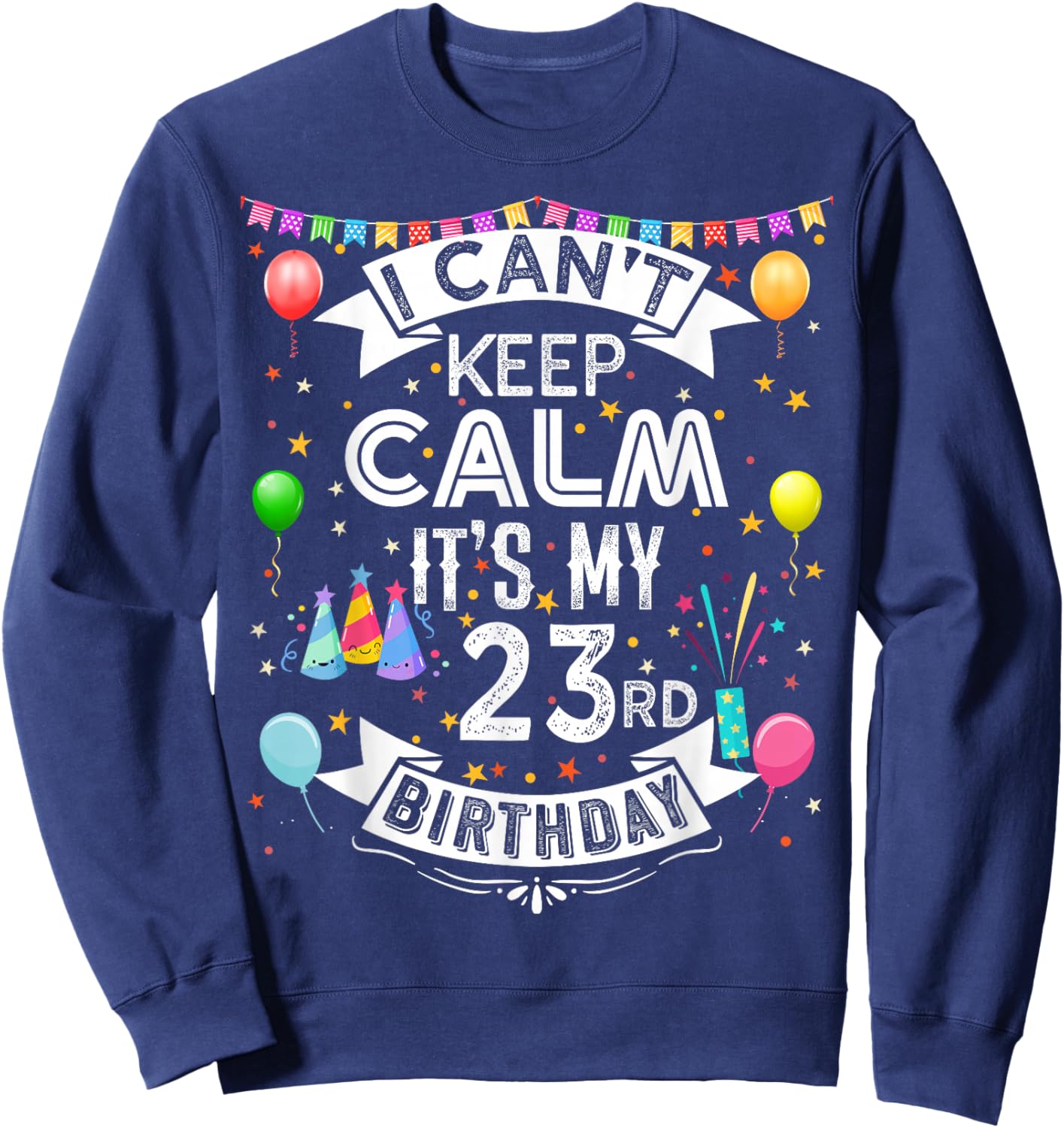 I Can't Keep Calm It's My 23rd Birthday 23 Year Old Sweatshirt - Sweatshirt | Navy