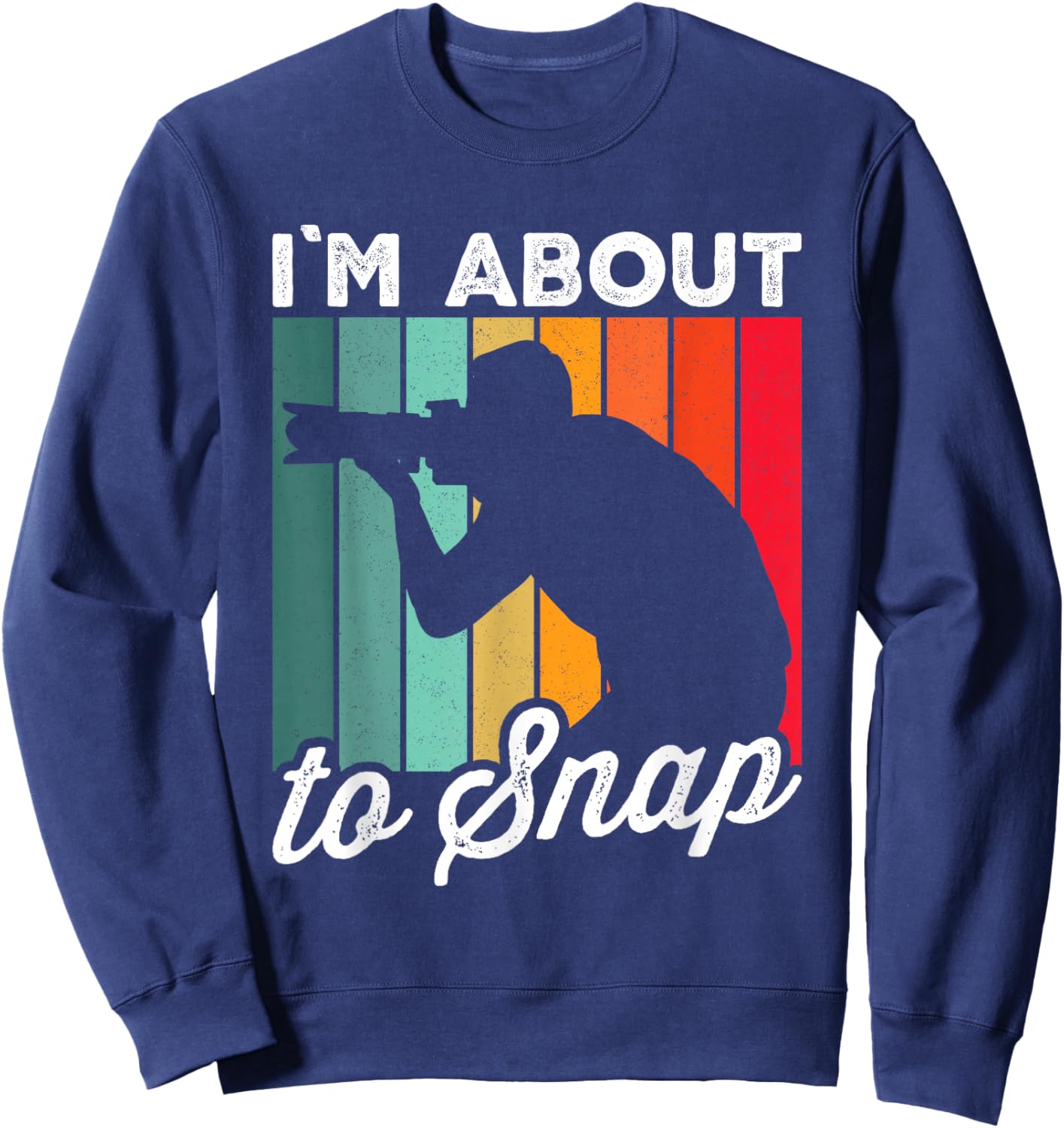 I'm About To Snap Photography Funny Photographer Camera Sweatshirt - Sweatshirt | Navy