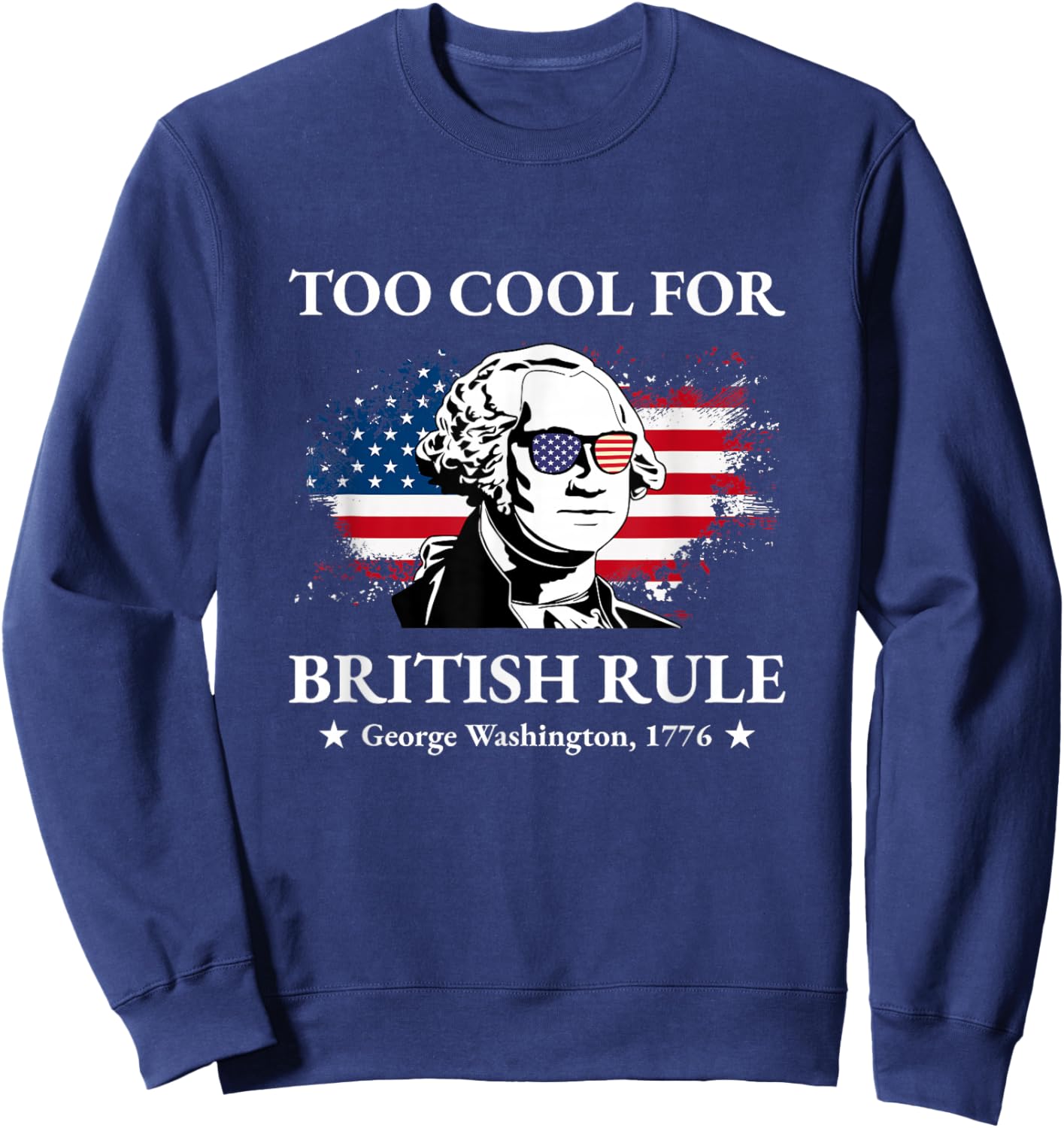 Too Cool For British Rule Fourth of July US American History Women Kids Men Sweatshirt - Sweatshirt | Navy