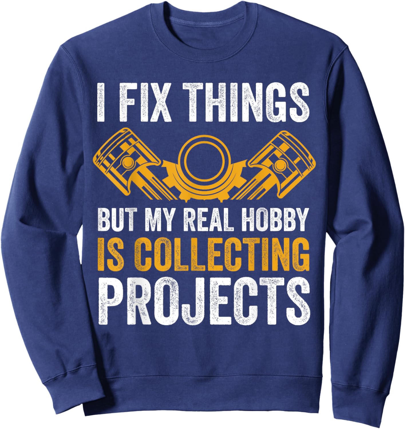 I Fix Things But My Real Hobby is Collecting Projects Funny Sweatshirt - Sweatshirt | Navy