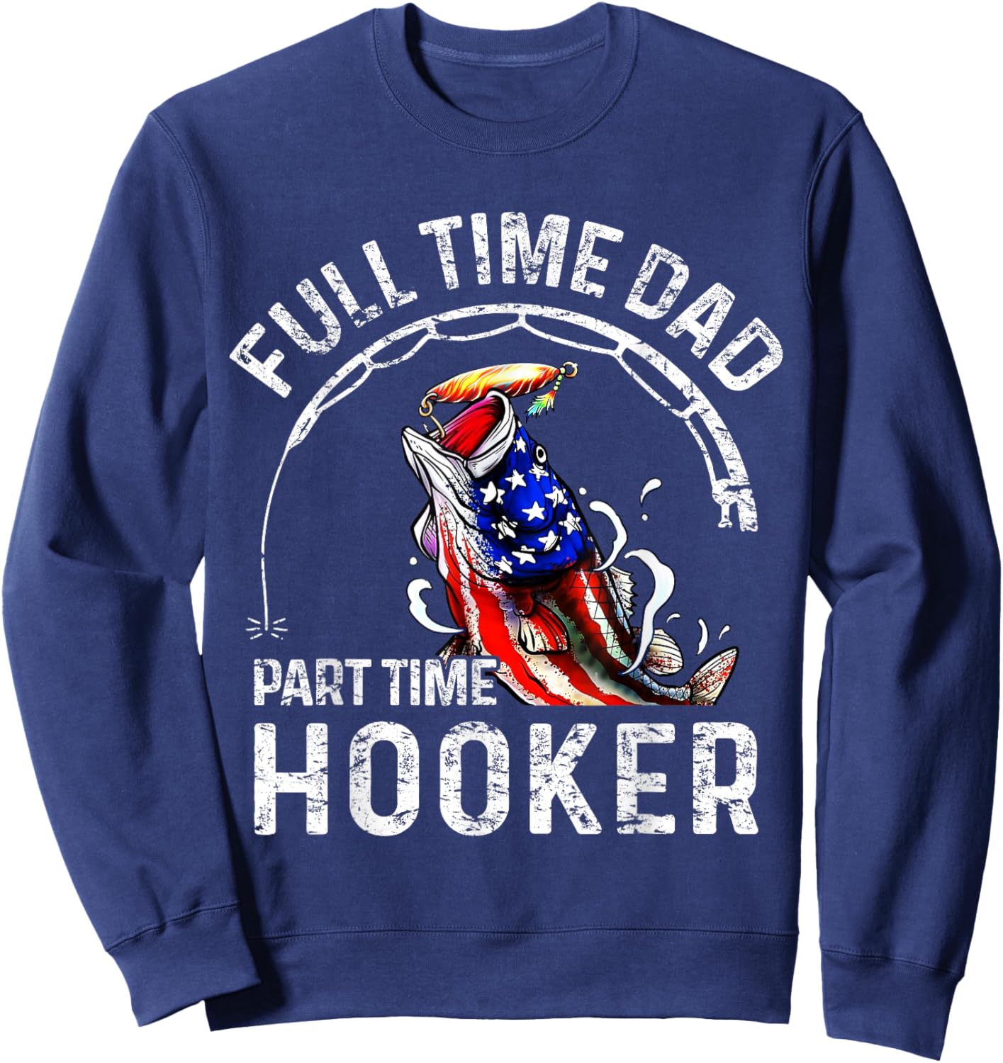 Full time Dad Part time Hooker Funny Fishing Dad Sweatshirt - Sweatshirt | Navy