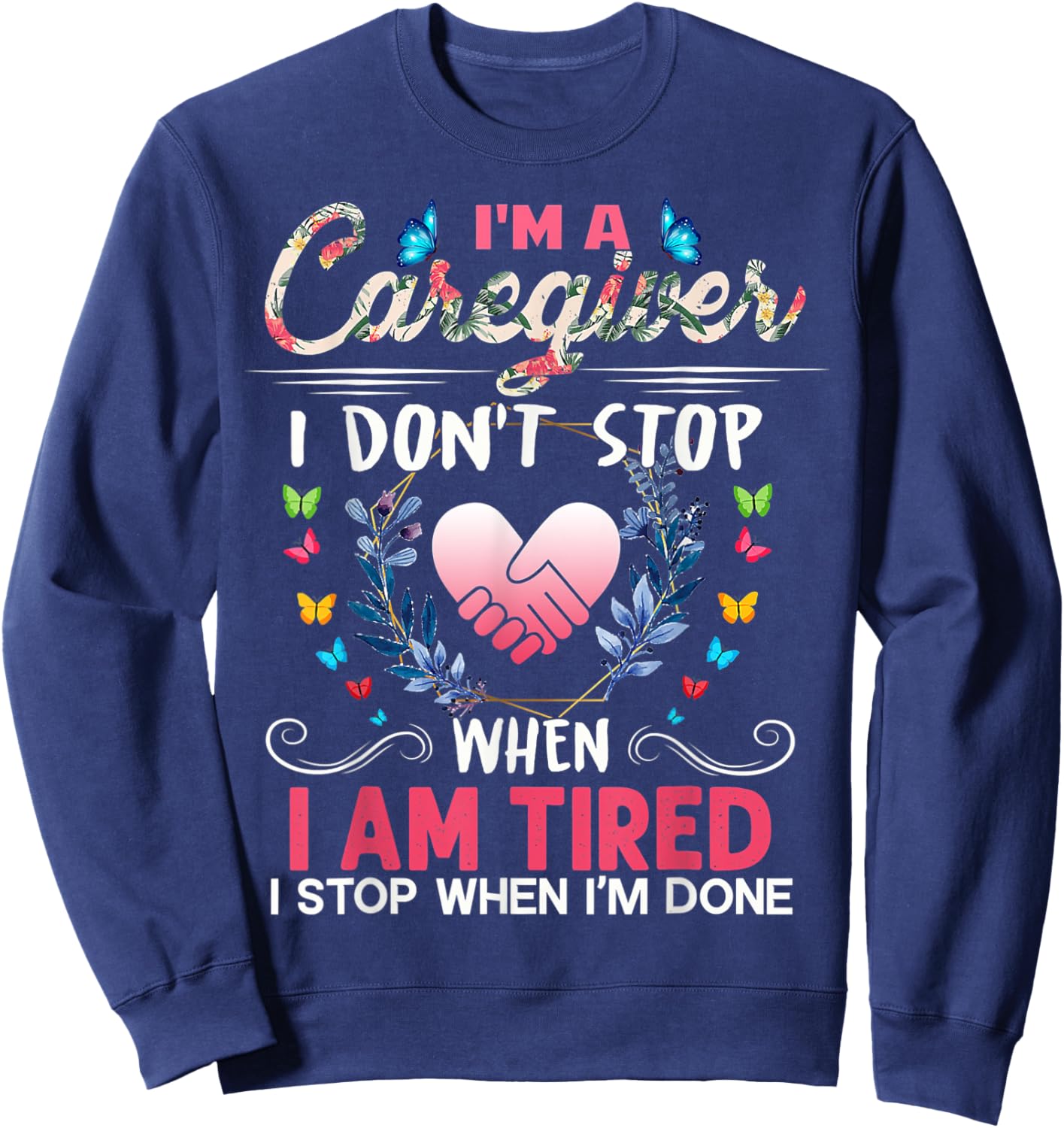 Nurse I'm A Caregiver I Don't Stop When I Tired Caregivers Sweatshirt - Sweatshirt | Navy