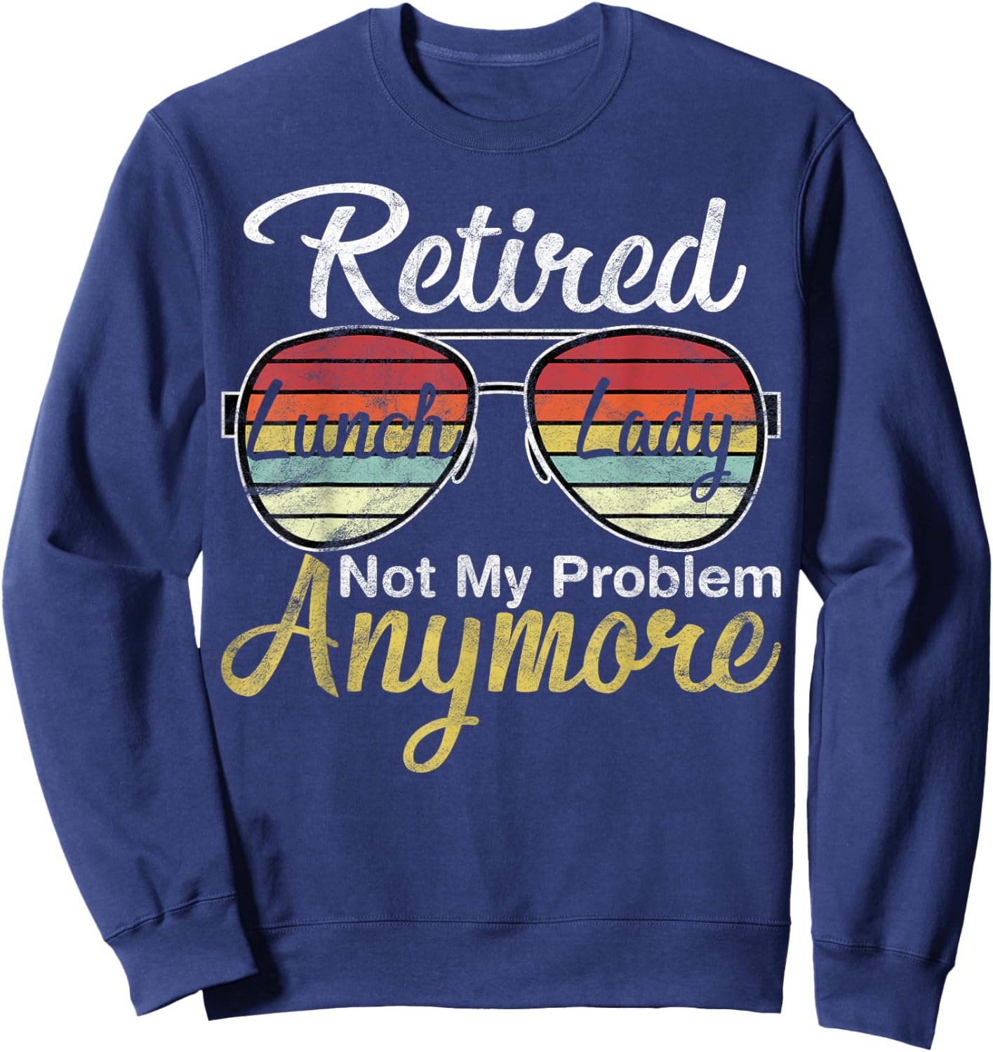 Retired Lunch Lady Not My Problem Anymore Last Day of School Sweatshirt - Sweatshirt | Navy