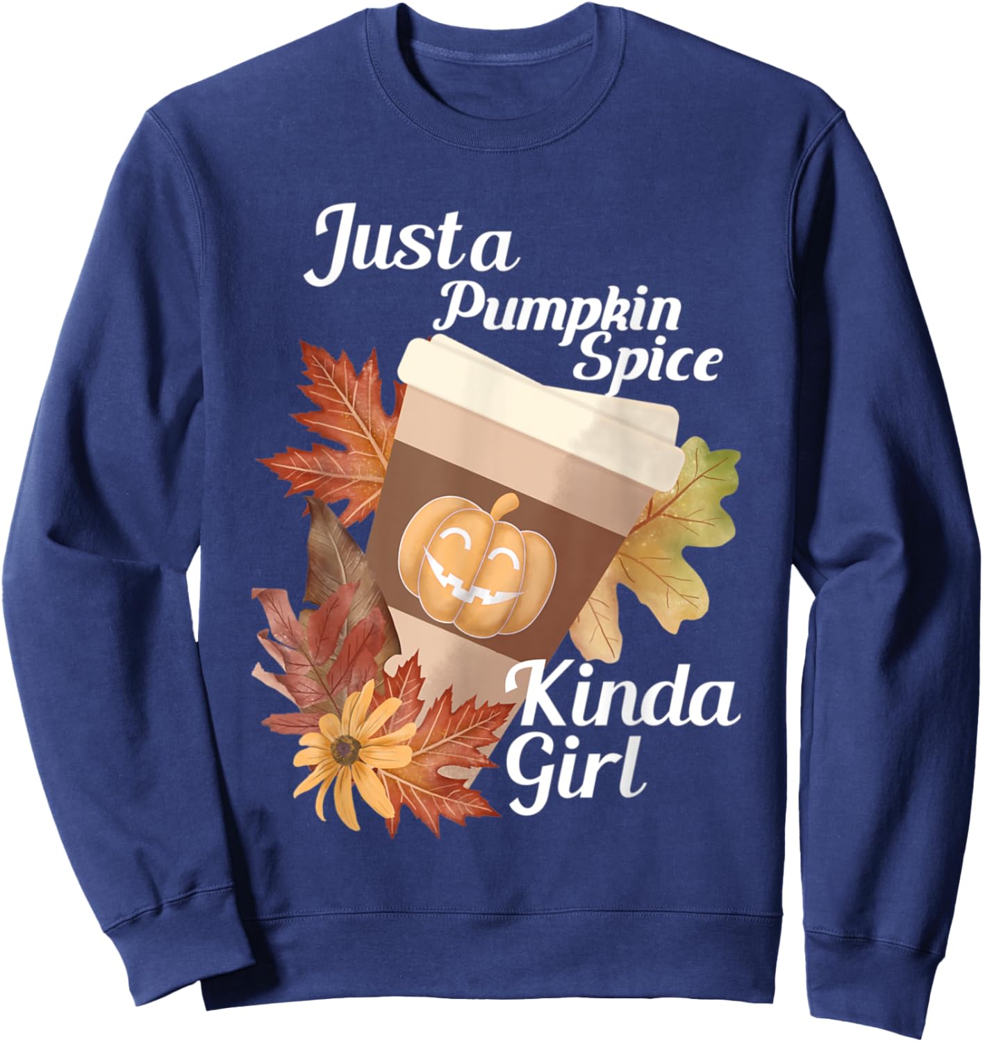 Just a Pumpkin Spice Kinda Girl Fall Themed Design Sweatshirt - Sweatshirt | Navy