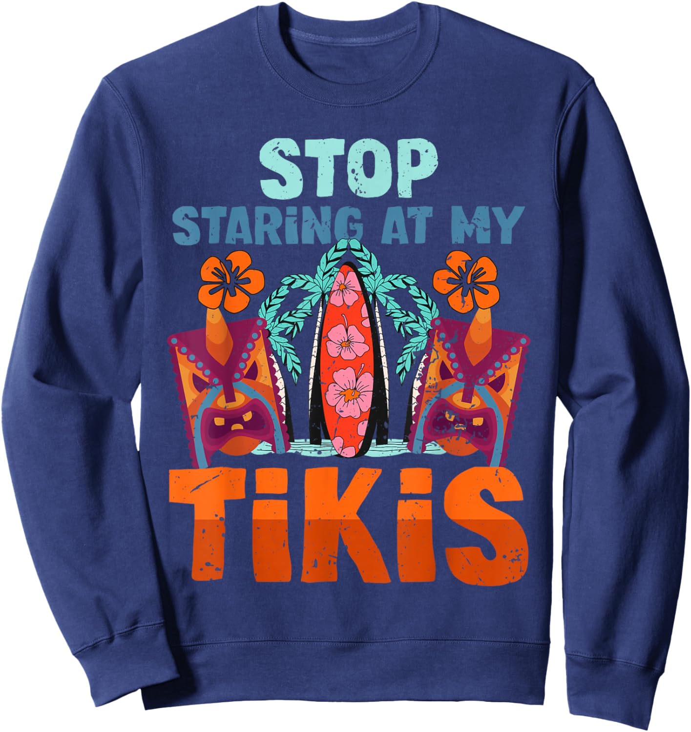 Funny Stop Staring At My Tikis Hawaiian Vacation Sweatshirt - Sweatshirt | Navy