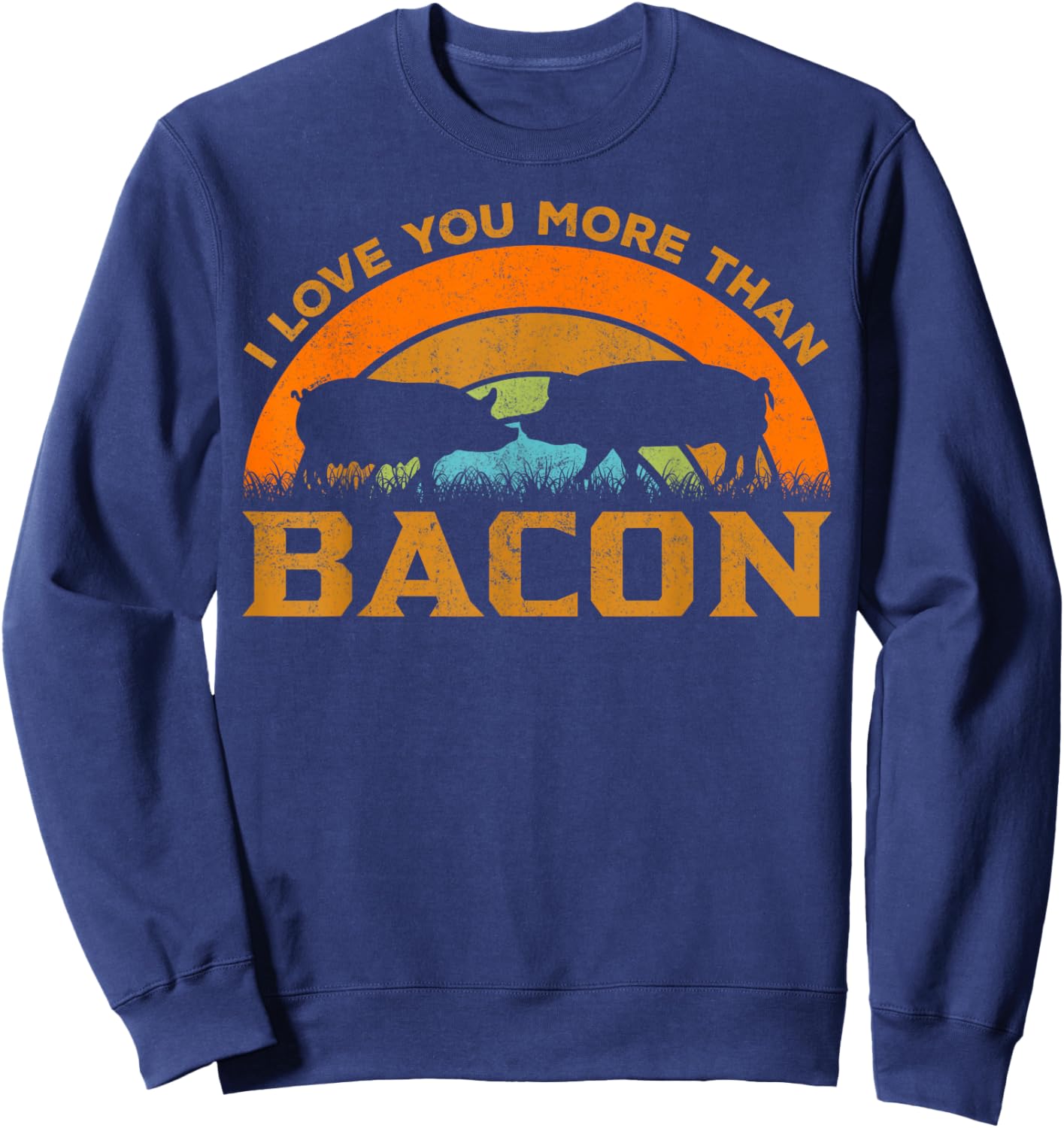 Love You More Than Bacon - Funny Retro Pig Meat Pork Lover Sweatshirt - Sweatshirt | Navy