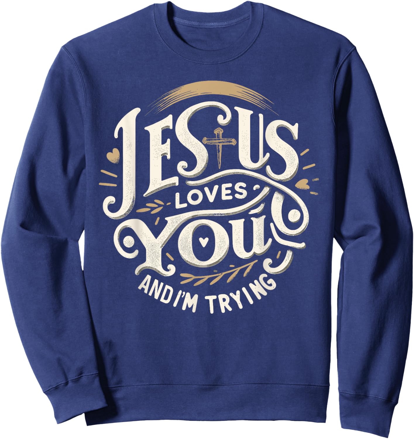 Jesus Loves You and I'm Trying Humor for Christians Sweatshirt - Sweatshirt | Navy