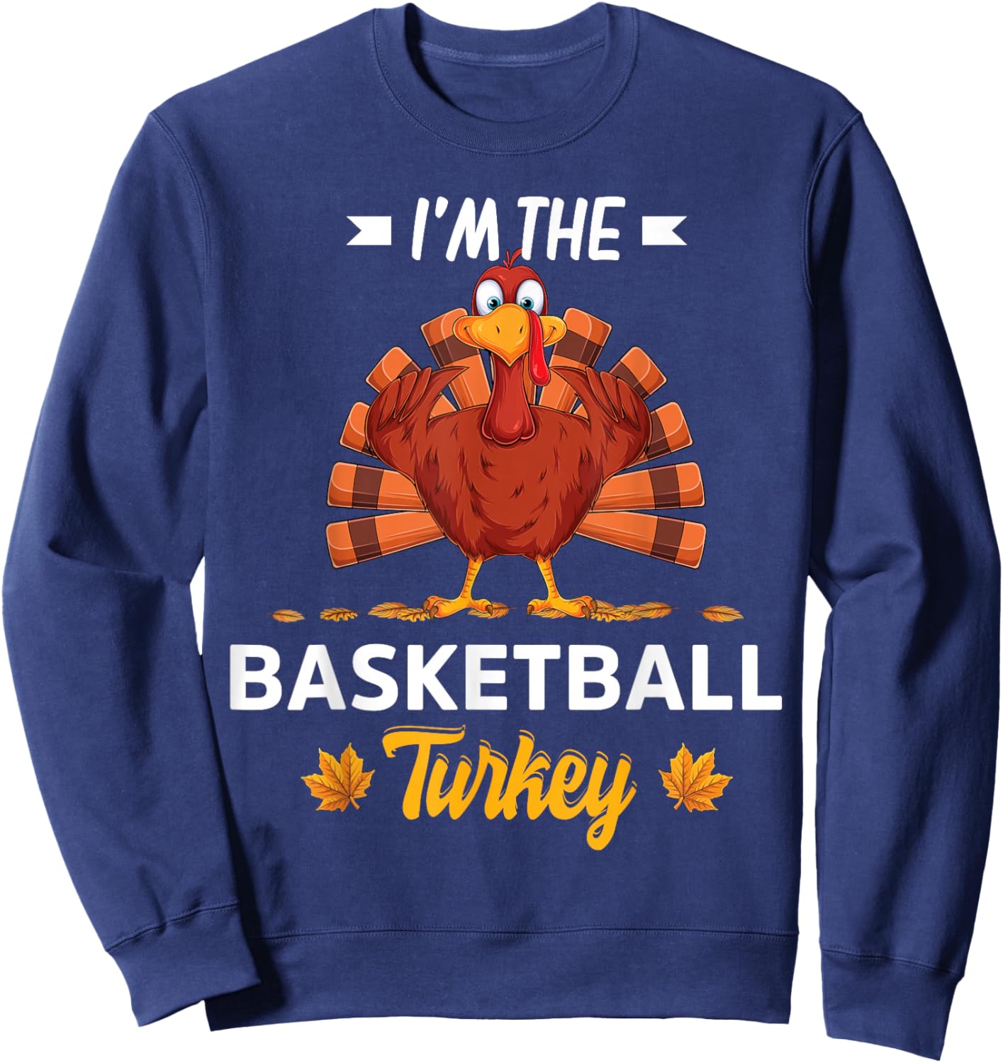 I'm The Basketball Turkey Happy thanksgiving Thankful Sweatshirt - Sweatshirt | Navy