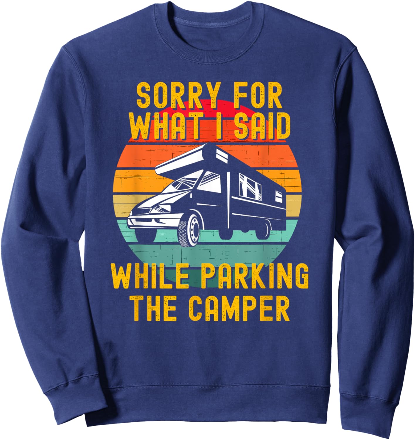 Sorry For What I Said While Parking The Camper Sweatshirt - Sweatshirt | Navy