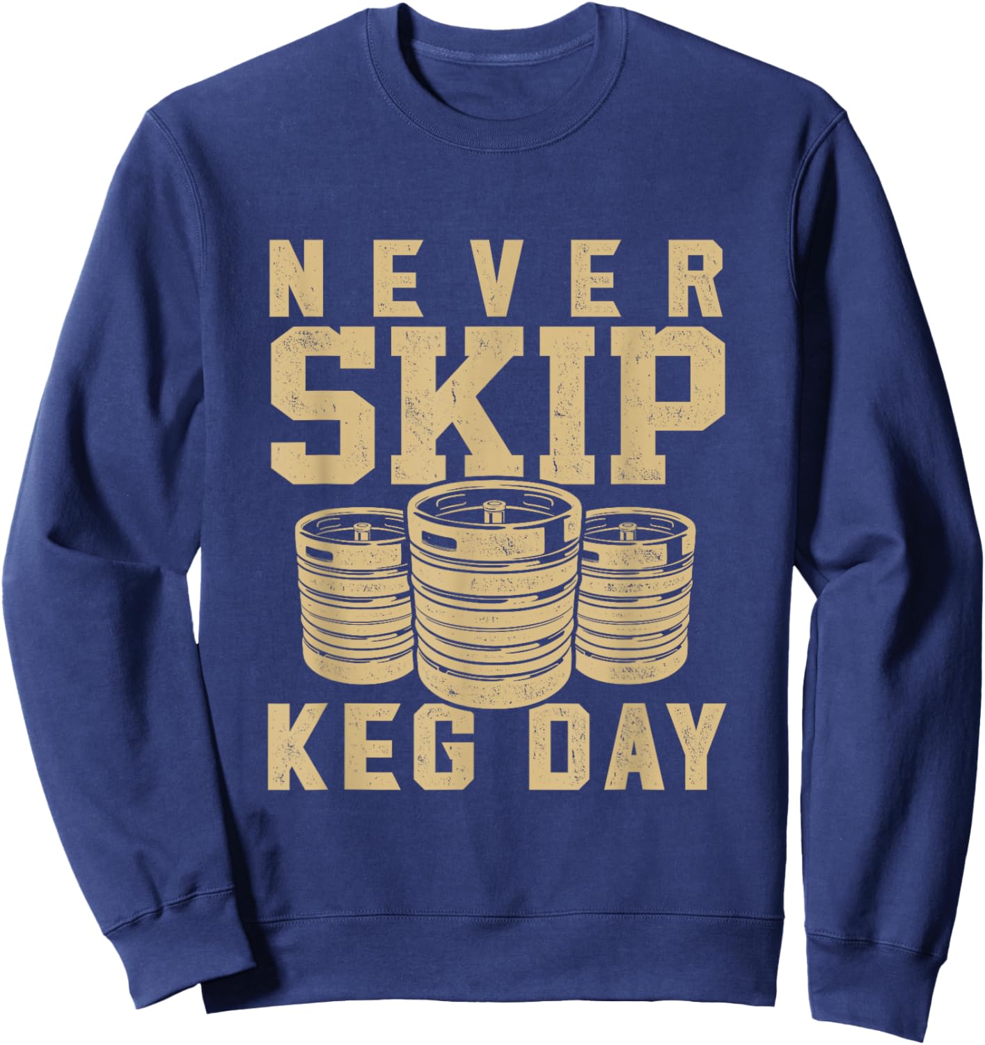Never Skip Keg Day beer drinker workout brewer Sweatshirt - Sweatshirt | Navy
