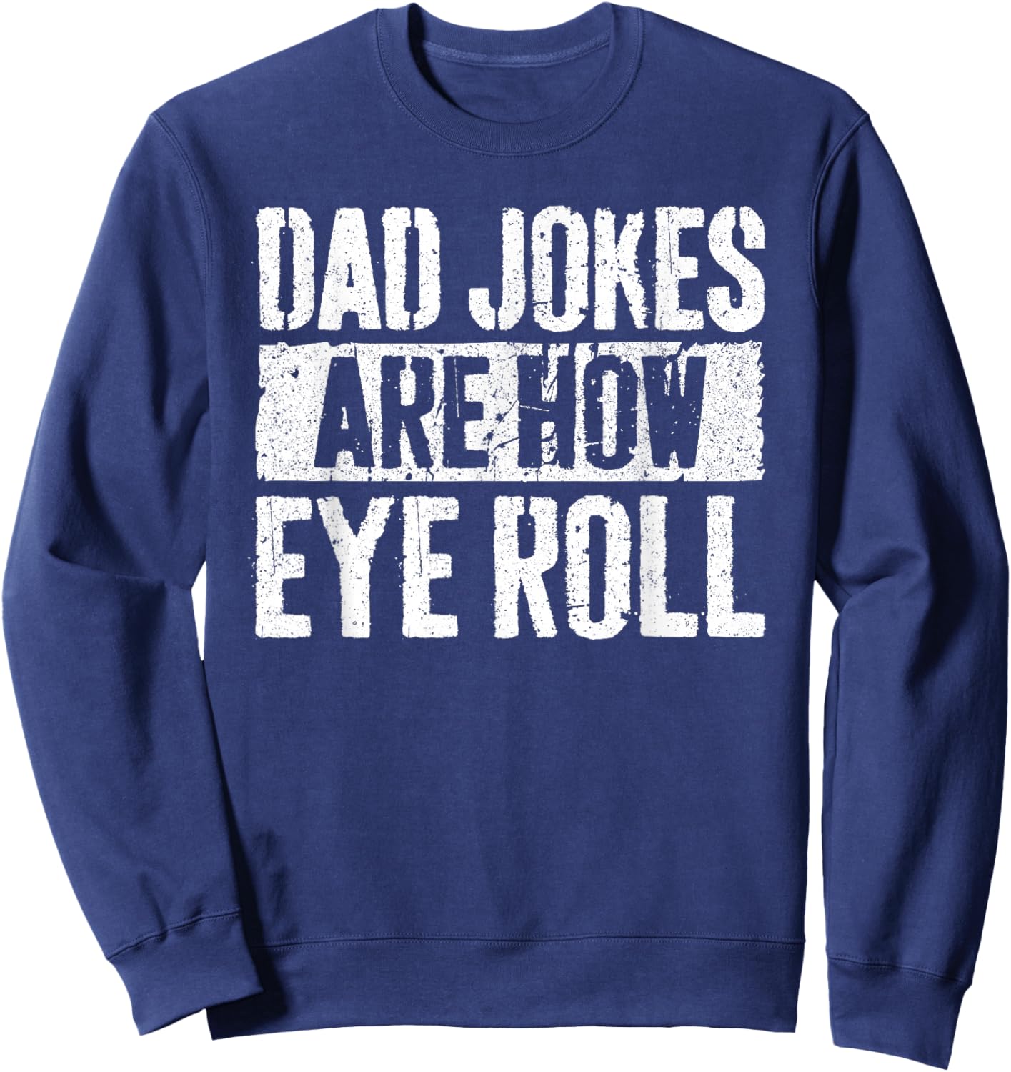 Dad Jokes Are How Eye Roll Shirt Funny Men Fathers Day Sweatshirt - Sweatshirt | Navy