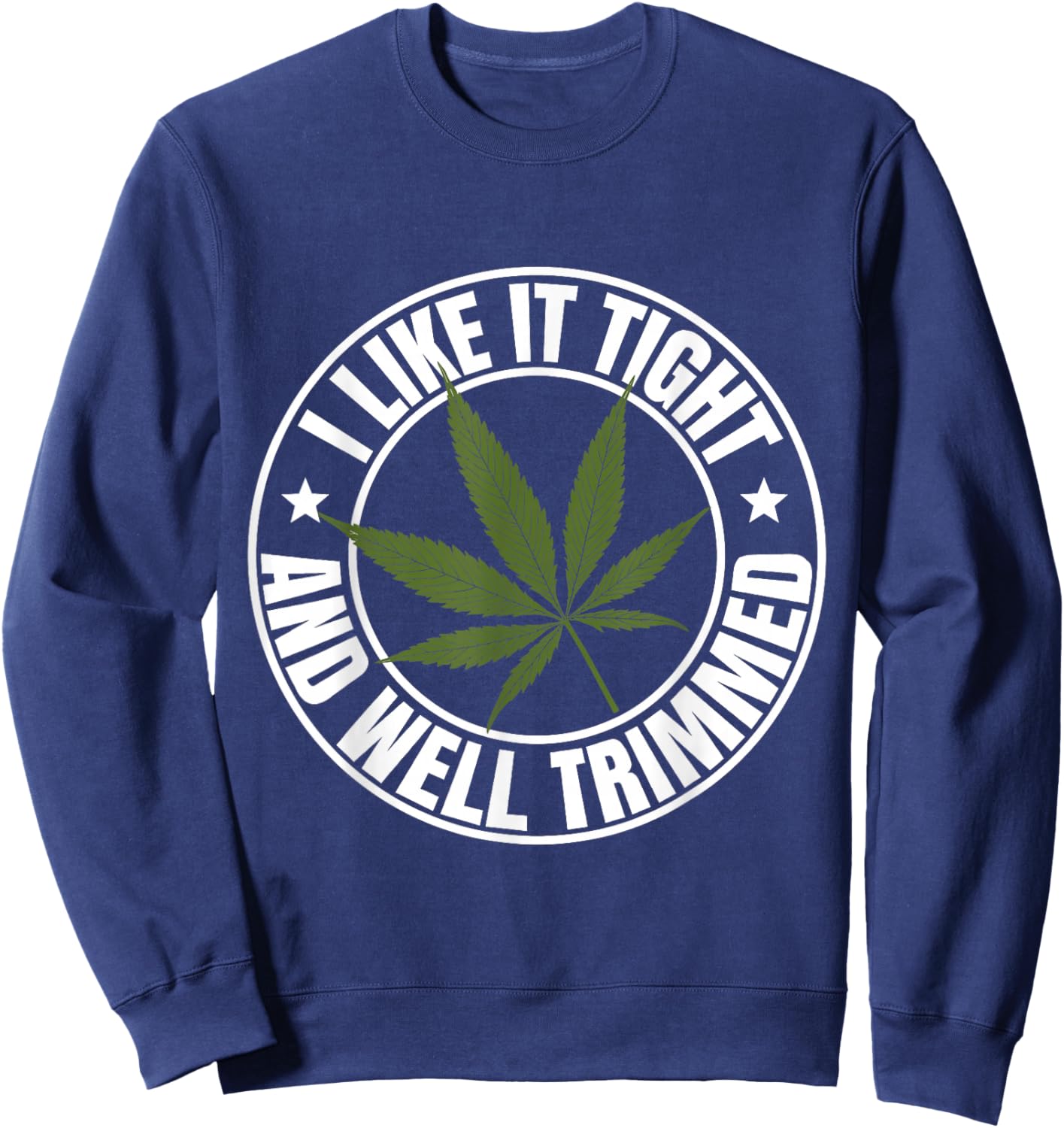 Weed Cannabis Medical Marijuana I Like It Tight and Trimmed Sweatshirt - Sweatshirt | Navy