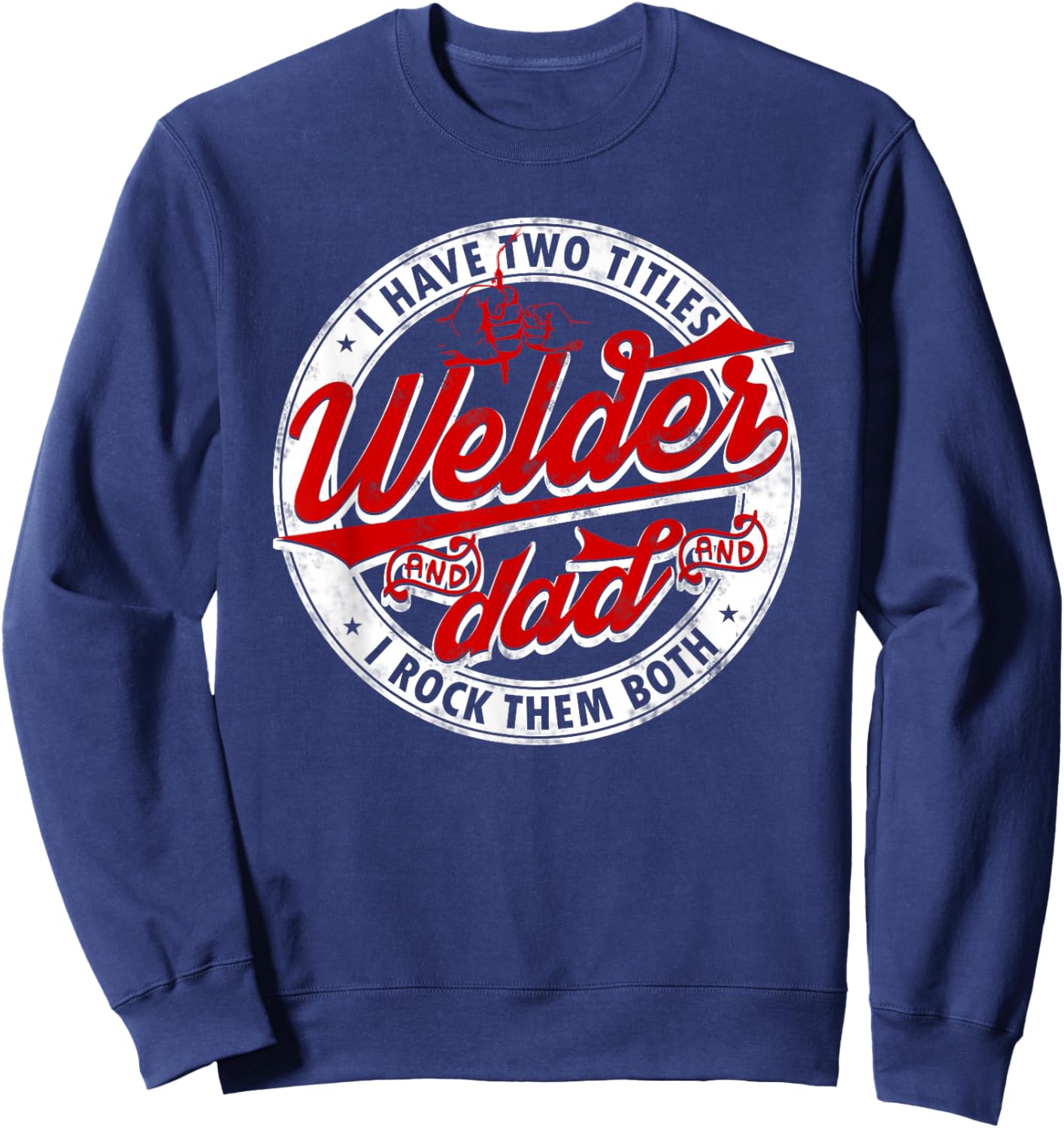 Funny Saying Welding Dad I have two titles dad and Welder Sweatshirt - Sweatshirt | Navy
