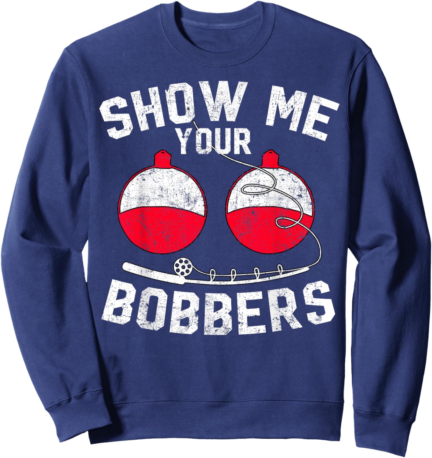 Fathers Day Funny Show Me Your Bobbers Cool Fishing Sweatshirt - Sweatshirt | Navy