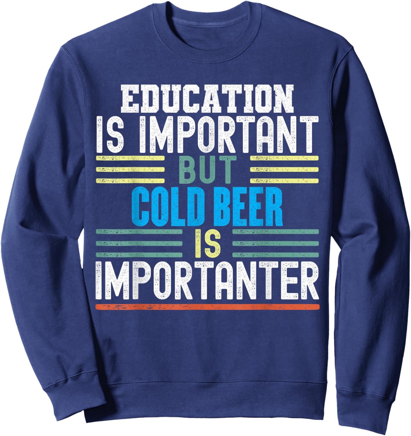 Education is Important but Cold Beer is Importanter Funny Sweatshirt - Sweatshirt | Navy