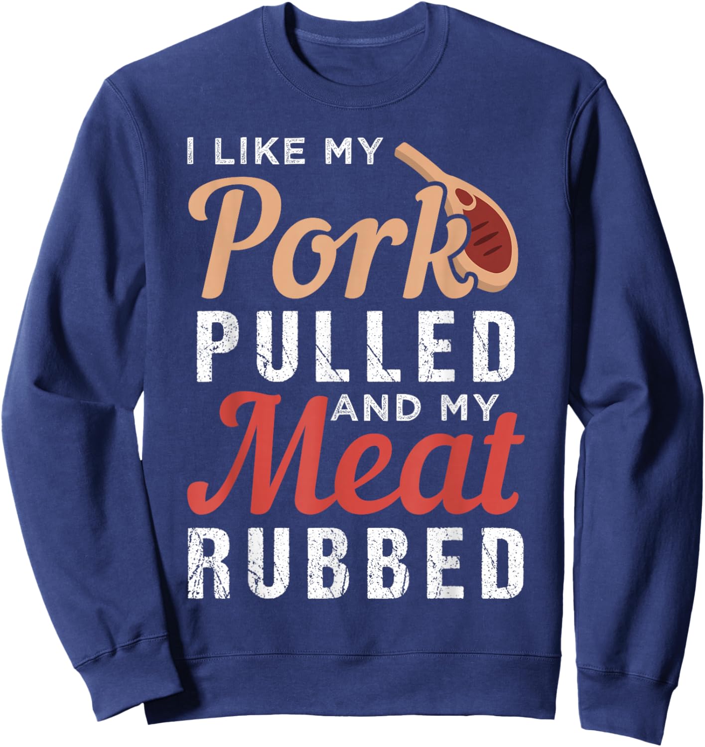 I Like My Pork Pulled And My Meat Rubbed Sweatshirt - Sweatshirt | Navy