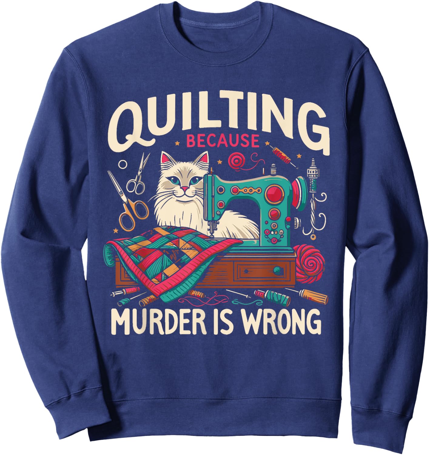 Quilting Because Murder Is Wrong Funny Sewing Cat Sewer Women Sweatshirt - Sweatshirt | Navy