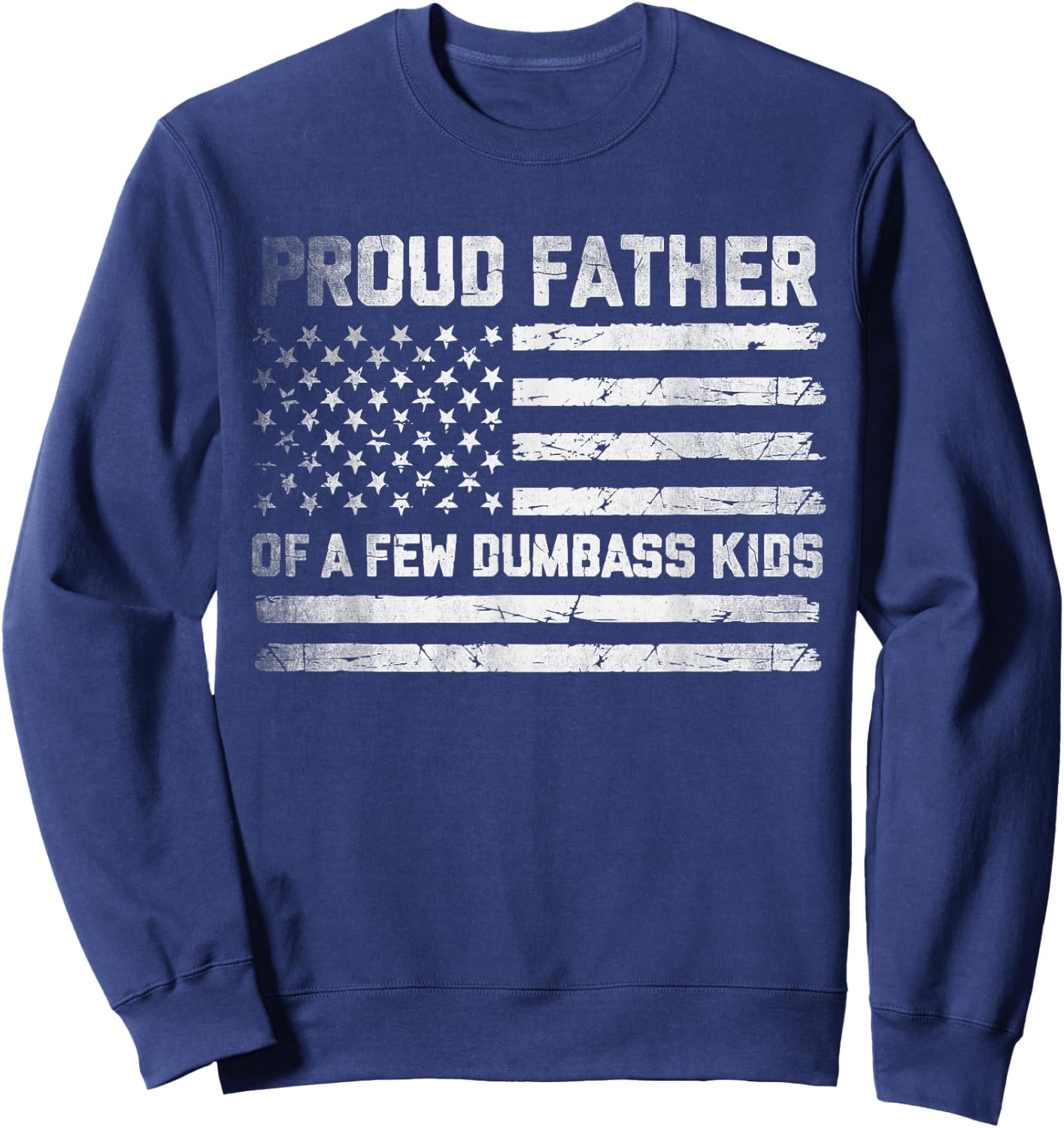 Proud Father Of A Few Dumbass Kids Funny Fathers Day Quote Sweatshirt - Sweatshirt | Navy