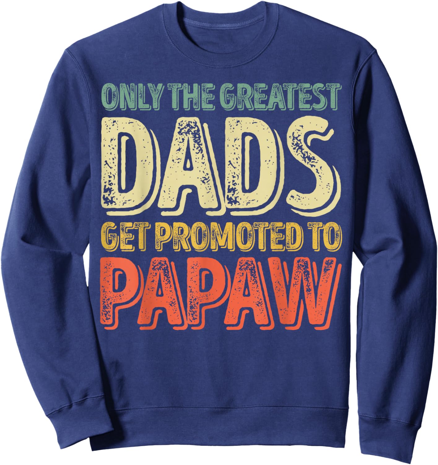 Only The Greatest Dads Get Promoted To Papaw Sweatshirt - Sweatshirt | Navy