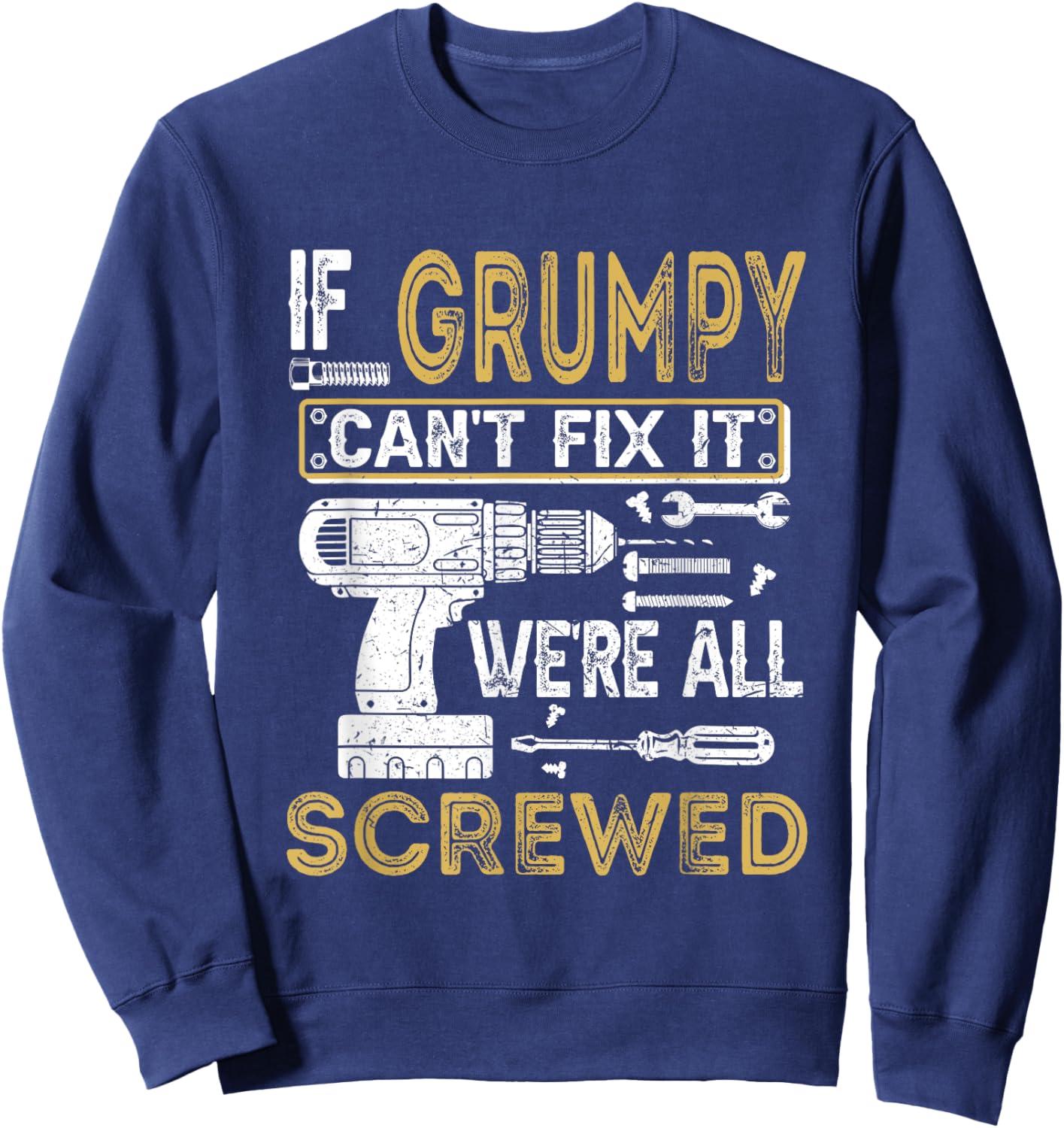 If Grumpy Can't Fix It We're All Screwed Funny Fathers Sweatshirt - Sweatshirt | Navy