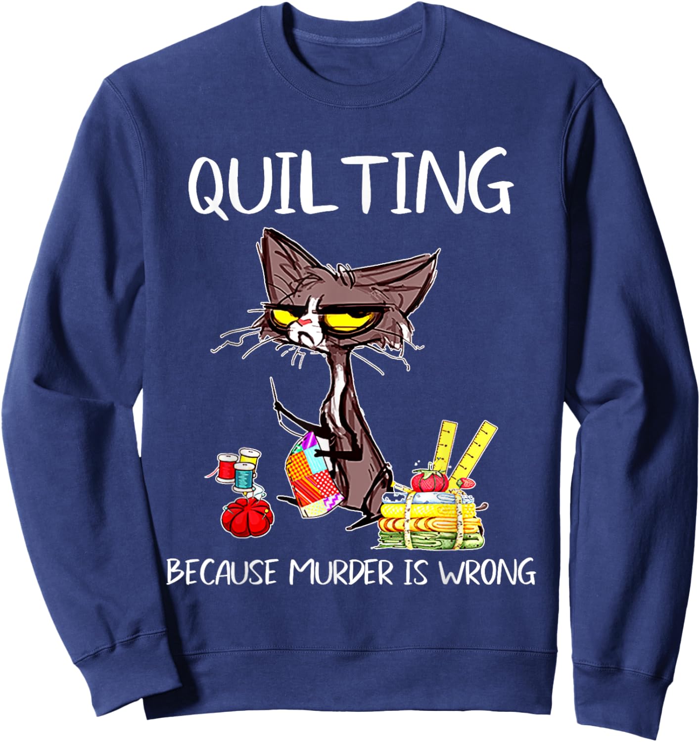 Quilting Because Murder Is Wrong Quilting Quilter Sewer sew Sweatshirt - Sweatshirt | Navy