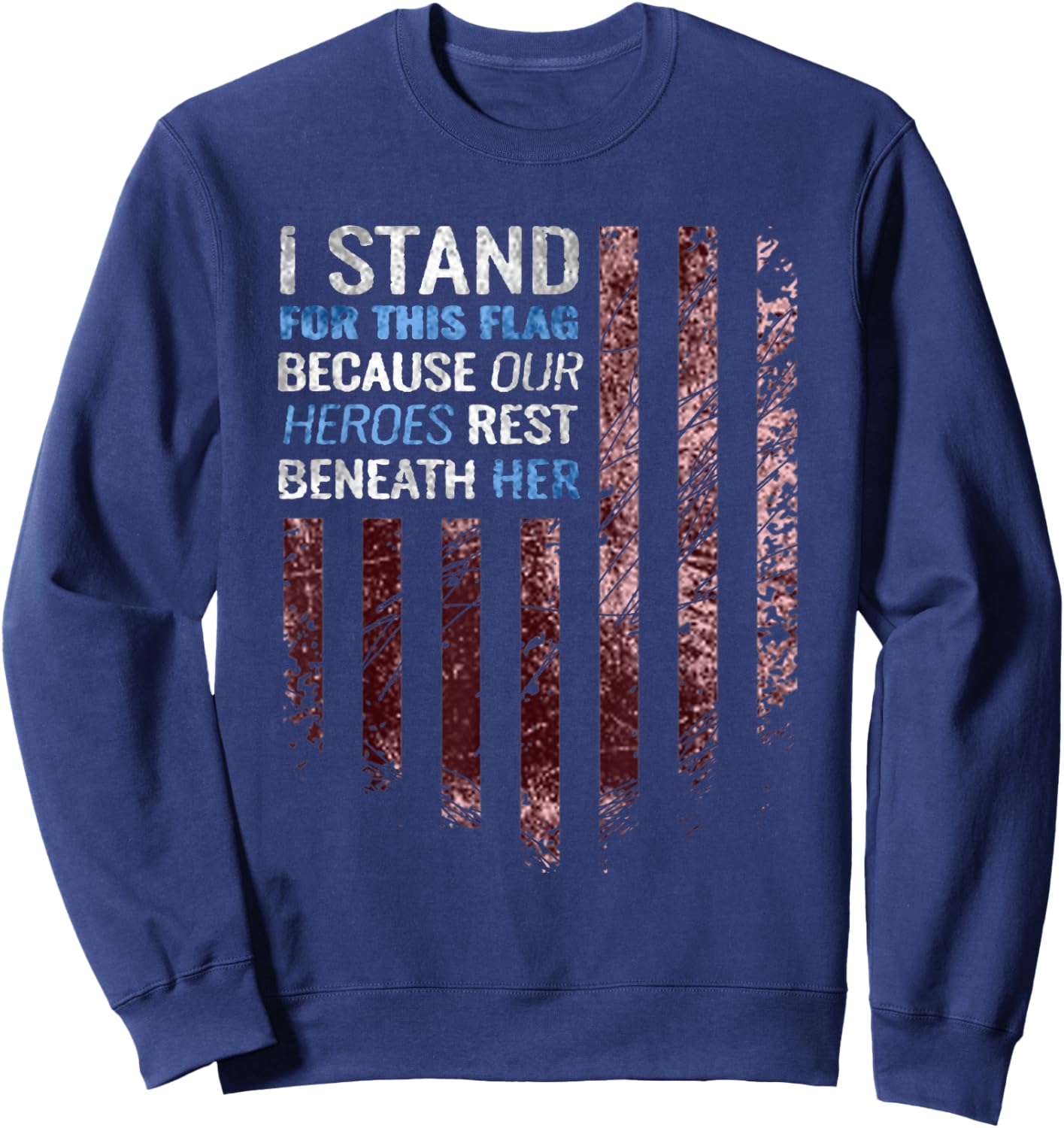 I stand for this flag because our heroes rest beneath her Sweatshirt - Sweatshirt | Navy