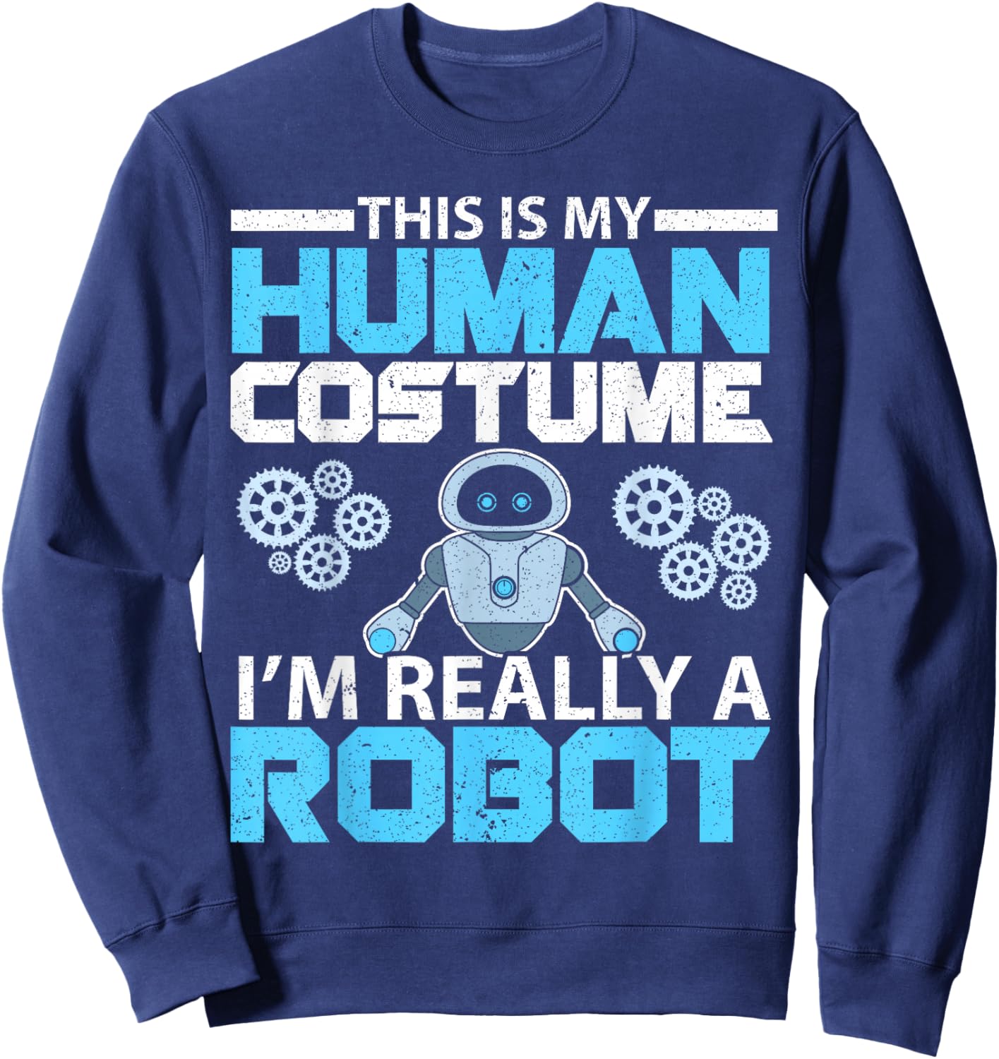This Is My Human Costume I'm Really A Robot Robotics Sweatshirt - Sweatshirt | Navy