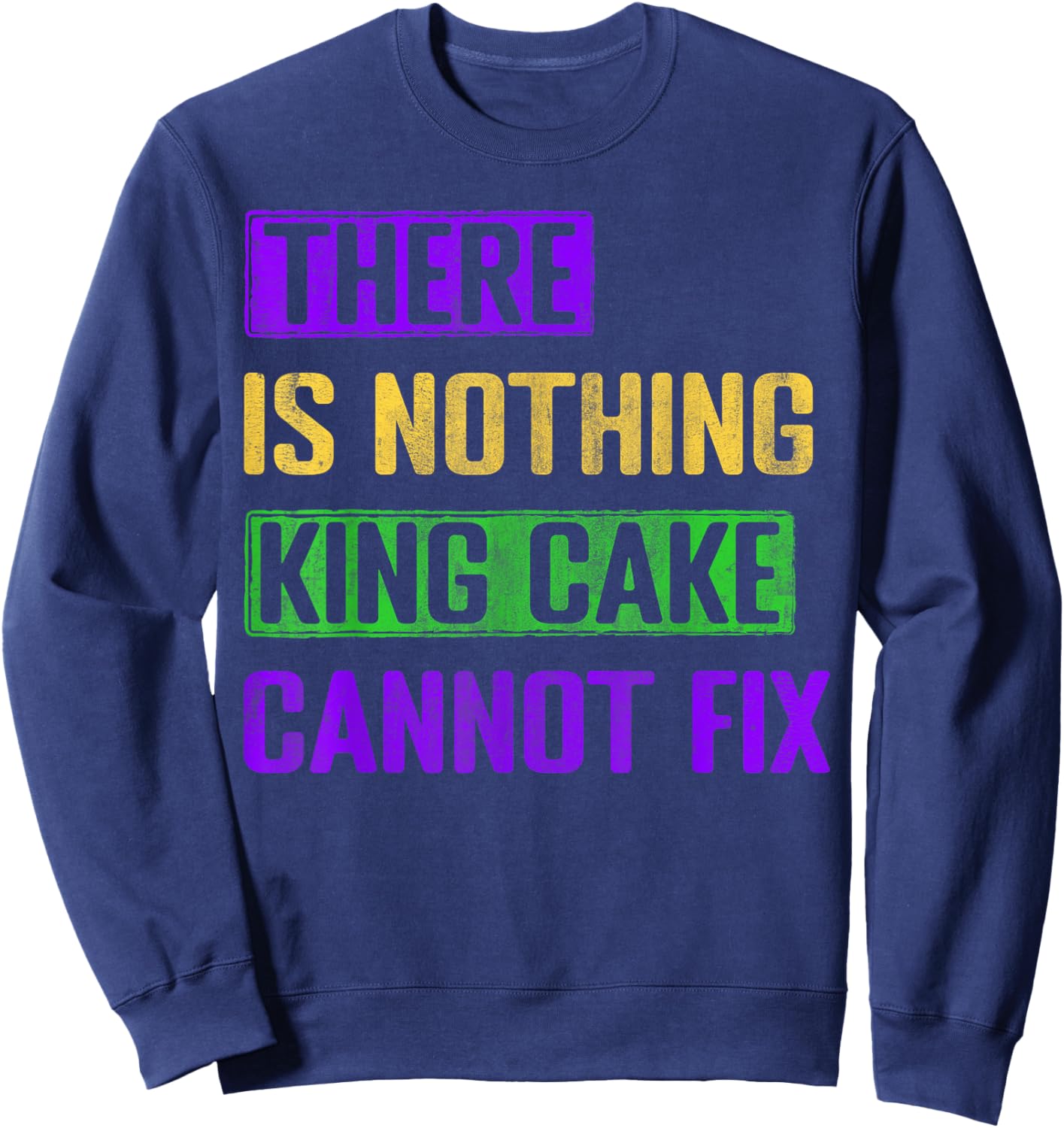 There Is Nothing King Cake Cannot Fix Mardi Gras Pastry Sweatshirt - Sweatshirt | Navy