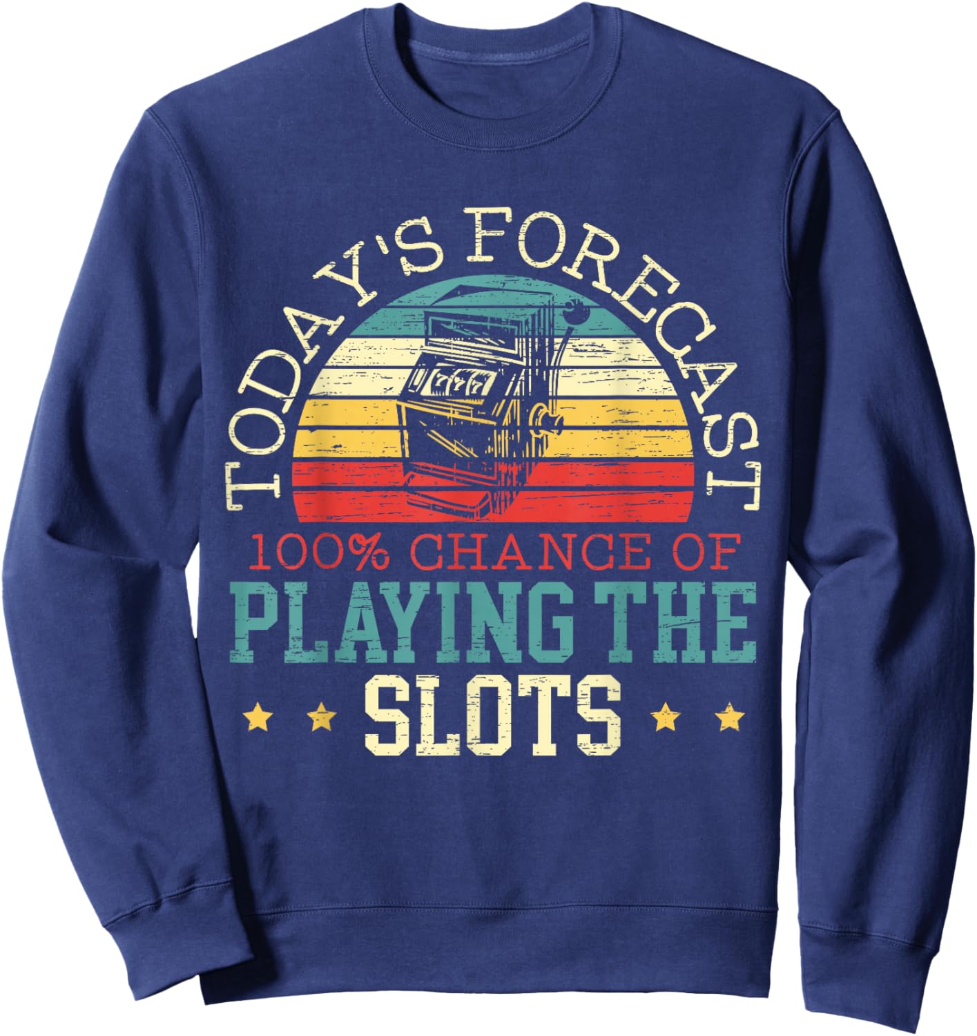 Todays Forecast 100% Chance of Playing The Slot Machine Sweatshirt - Sweatshirt | Navy