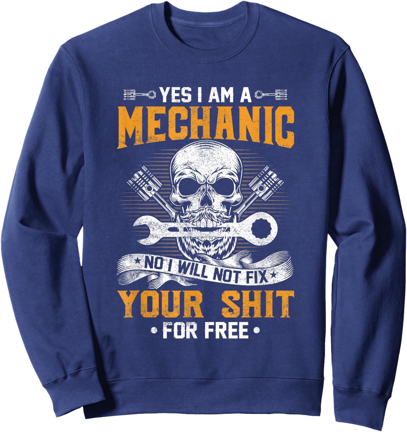 Yes I Am A Mechanic No I Will Not Fix Your Sheet For Free Sweatshirt - Sweatshirt | Navy