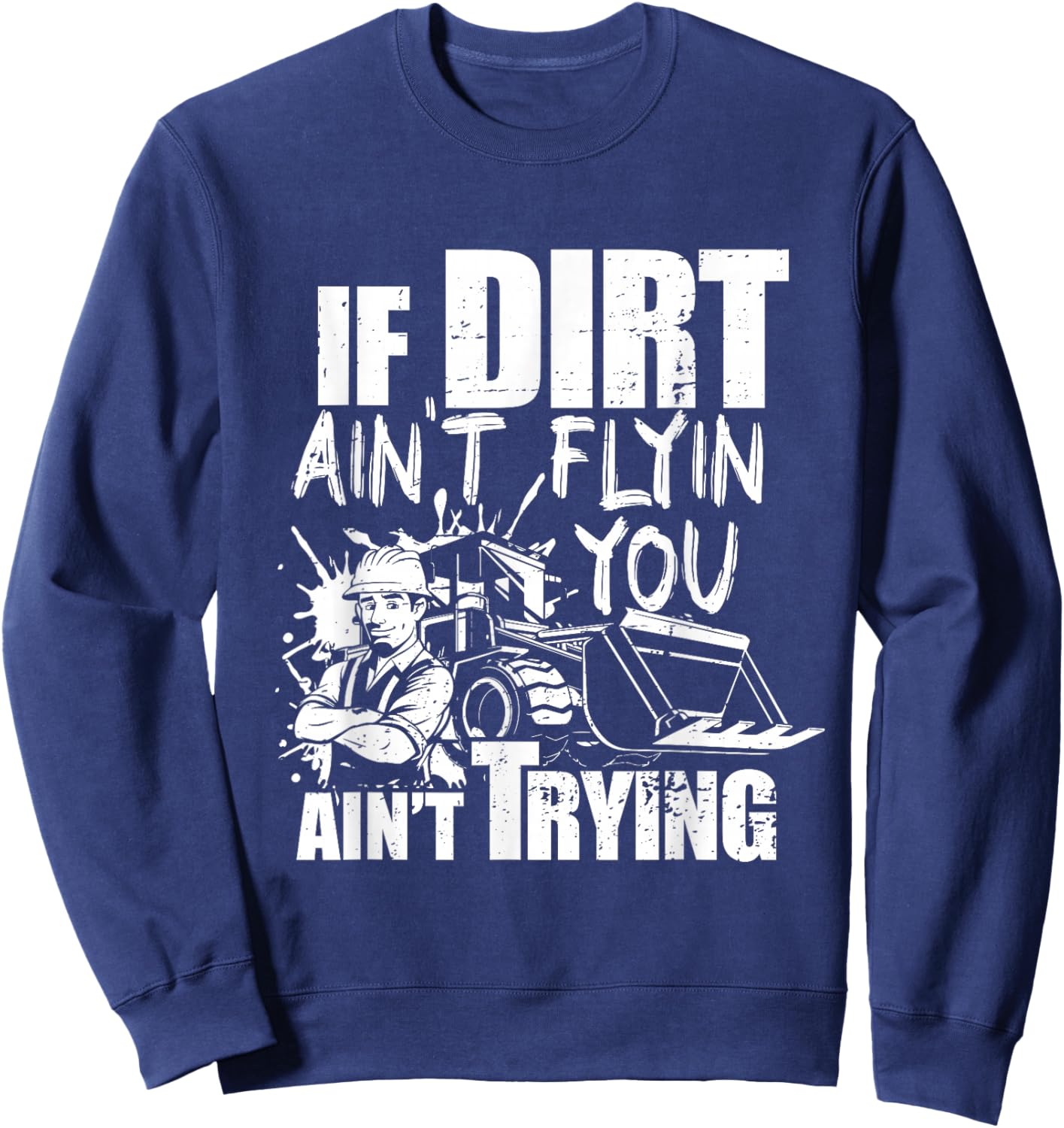 If Dirt Ain't Flyin - You Ain't Tryin - Bulldozer Operator Sweatshirt - Sweatshirt | Navy