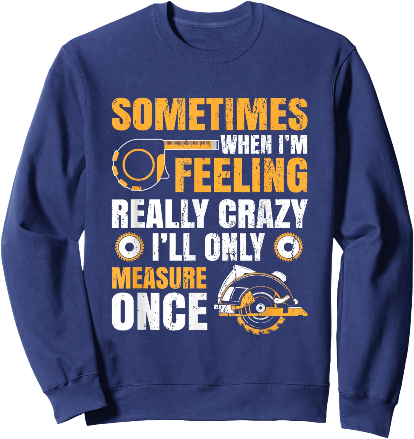 Sometimes When I'm Feeling Crazy I'll Only Measure Once Sweatshirt - Sweatshirt | Navy