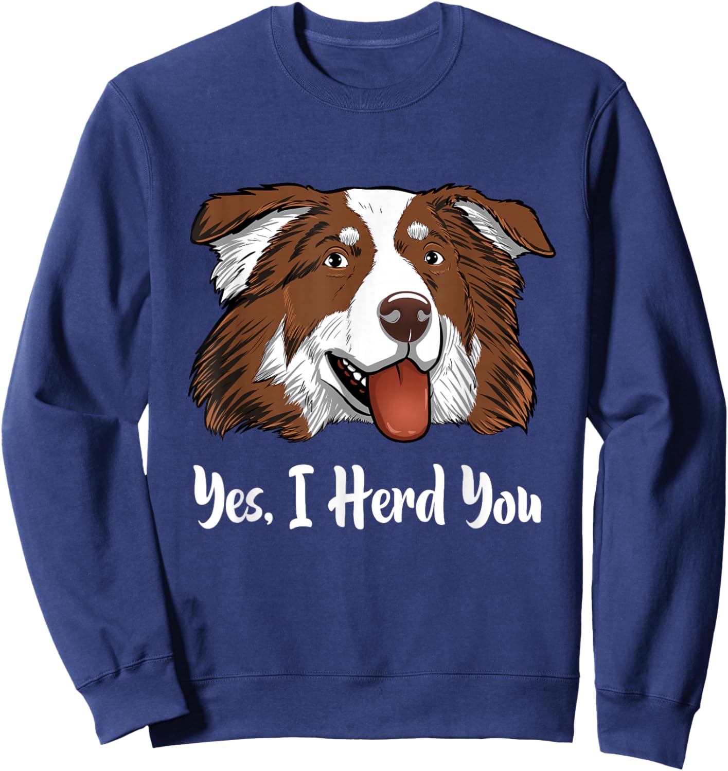 Aussie Red Tri Australian Shepherd Yes I Herd You Sweatshirt - Sweatshirt | Navy