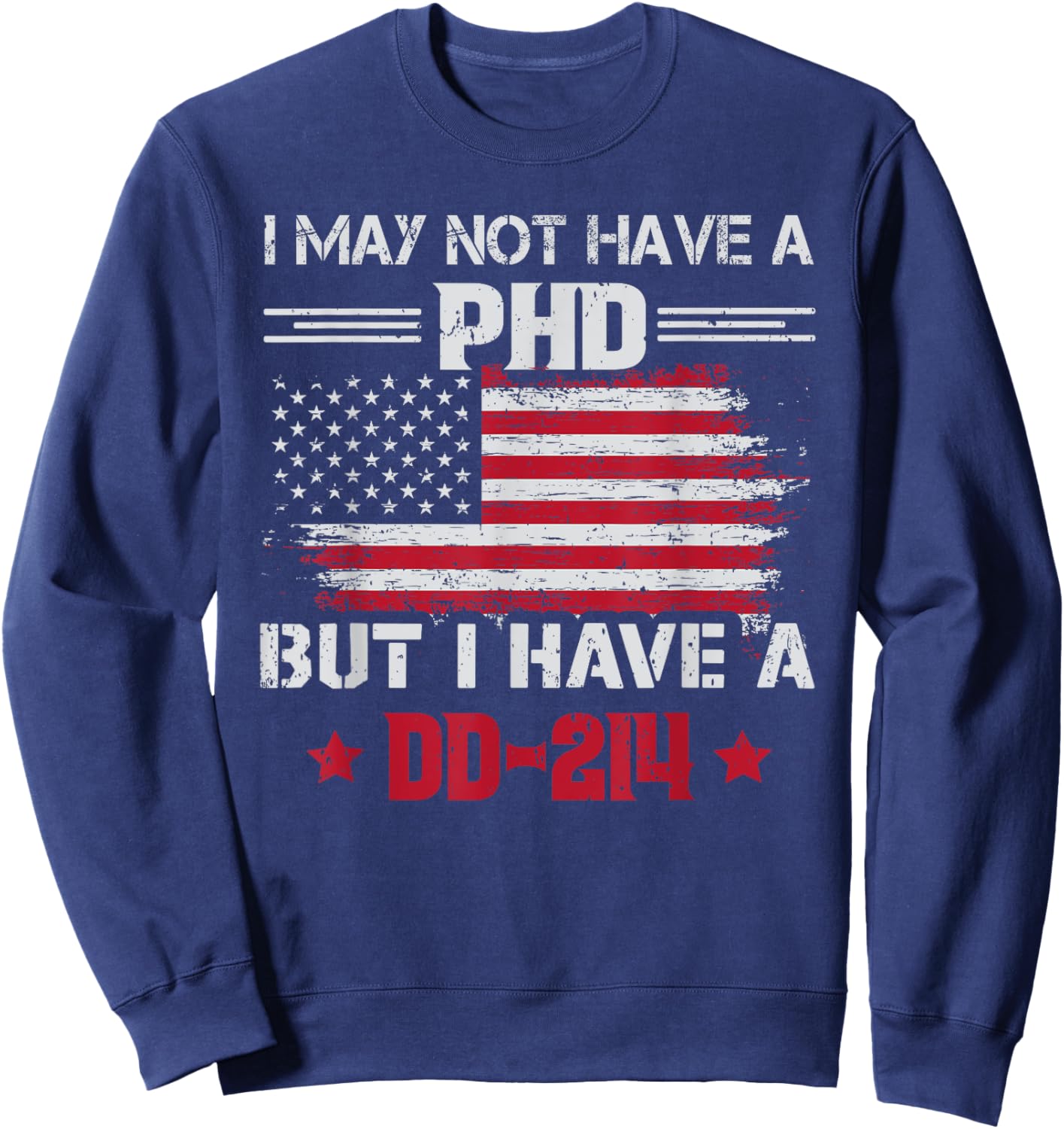 I May Not Have A Phd But I Have A DD214 For Veterans Sweatshirt - Sweatshirt | Navy