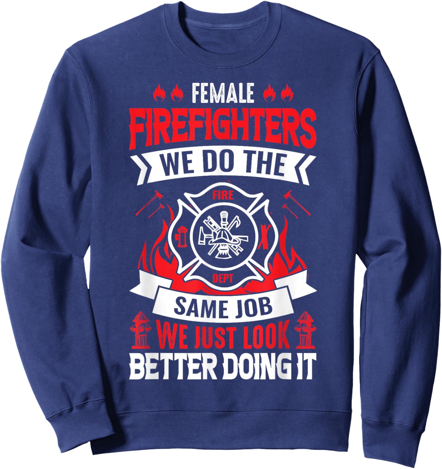 Female Firefighter We Do The Same Job We Just Look Better Sweatshirt - Sweatshirt | Navy