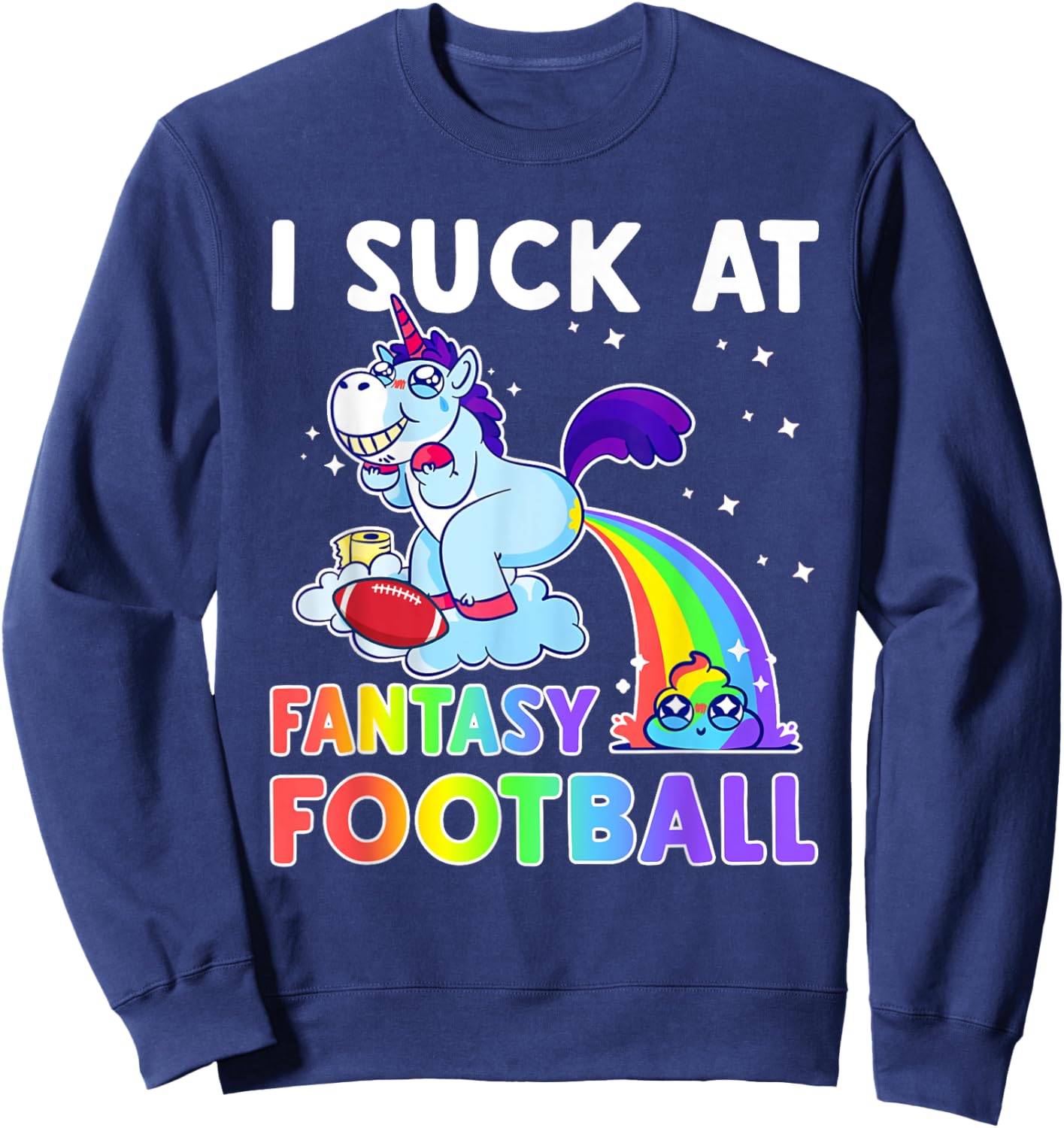 I Suck At Fantasy Football Rainbow Unicorn Poop Funny Loser Sweatshirt - Sweatshirt | Navy