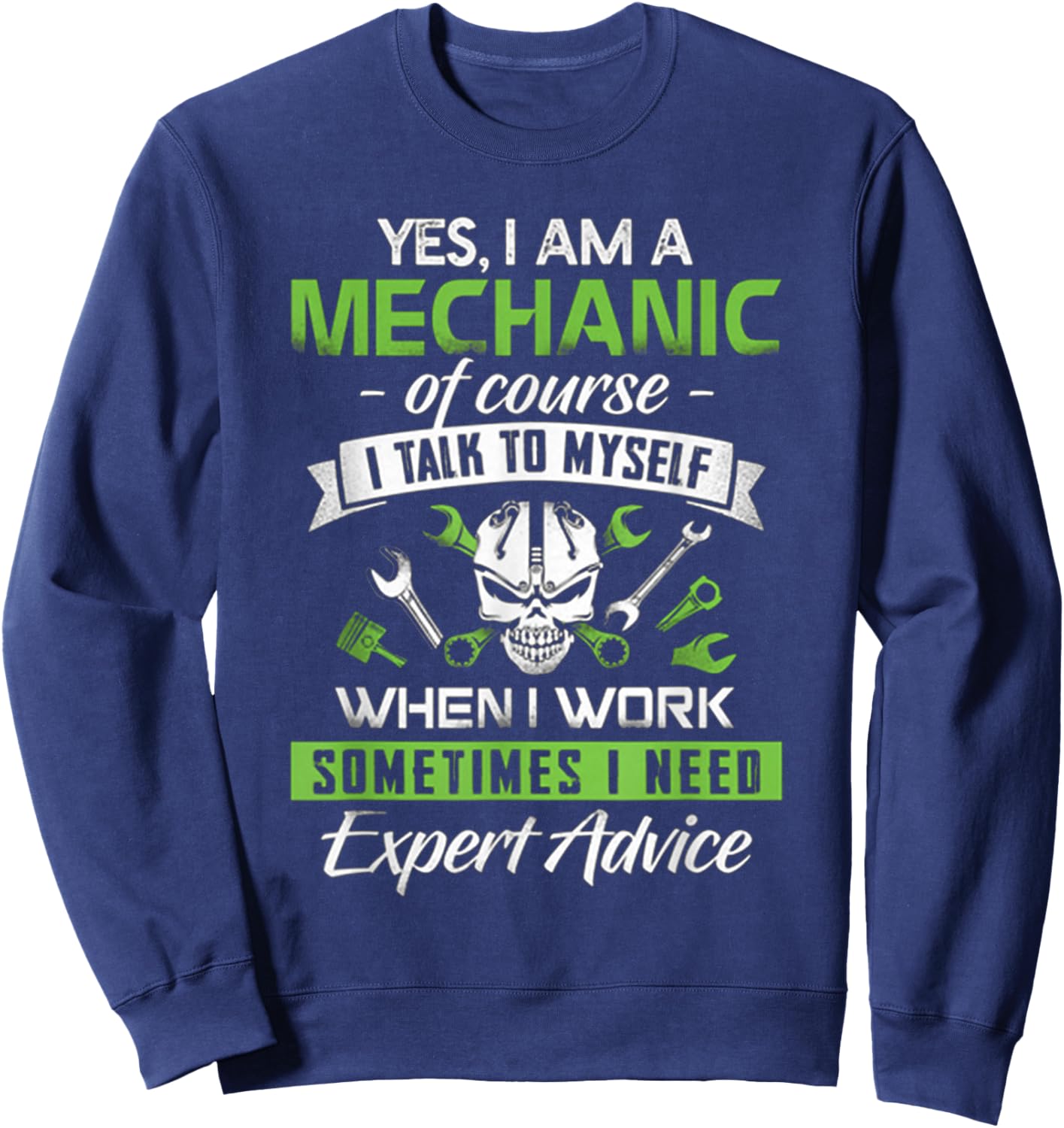 Yes I Am A Mechanic!!! Sometime I Need Expert Advice Sweatshirt - Sweatshirt | Navy