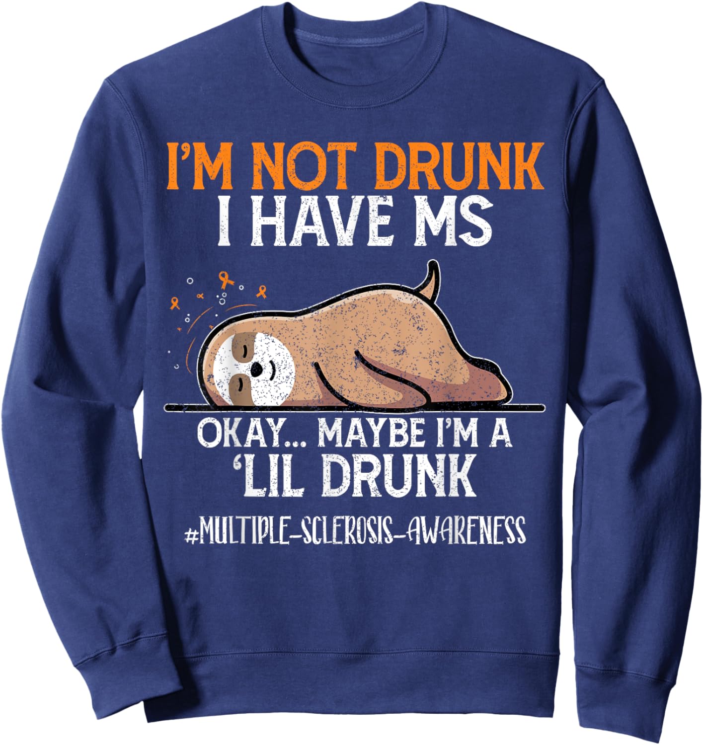 Maybe I'm A Lil Sloth I'm Not Drunk I Have MS Okay Sweatshirt - Sweatshirt | Navy