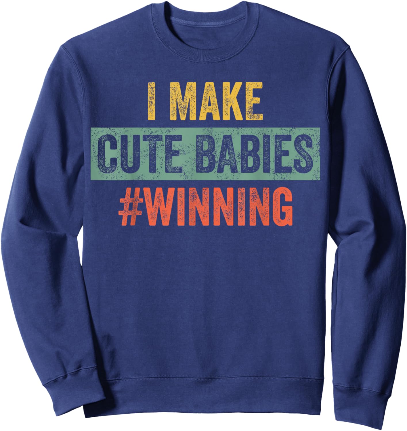 I Make Cute Babies #Winning | Funny New Dad Mom, Baby Daddy Sweatshirt - Sweatshirt | Navy