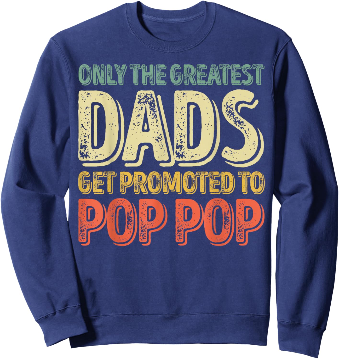 Only The Greatest Dads Get Promoted To Pop Pop Sweatshirt - Sweatshirt | Navy
